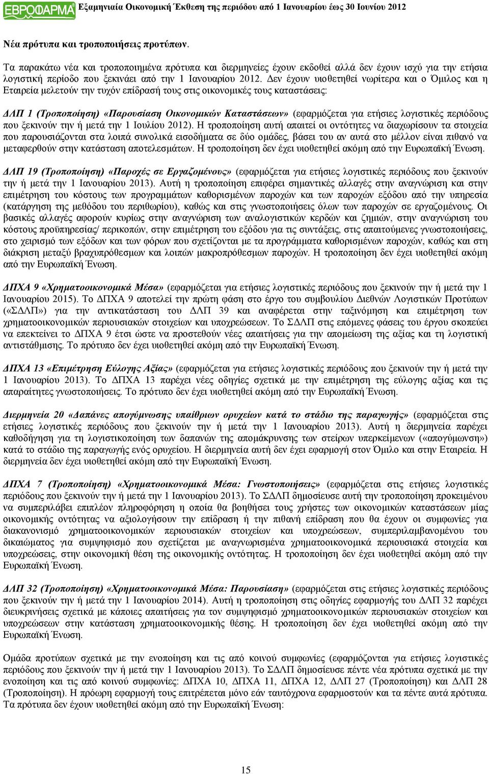 Δεν έχουν υιοθετηθεί νωρίτερα και ο Όμιλος και η Εταιρεία μελετούν την τυχόν επίδρασή τους στις οικονομικές τους καταστάσεις: ΔΛΠ 1 (Τροποποίηση) «Παρουσίαση Οικονομικών Καταστάσεων» (εφαρμόζεται για