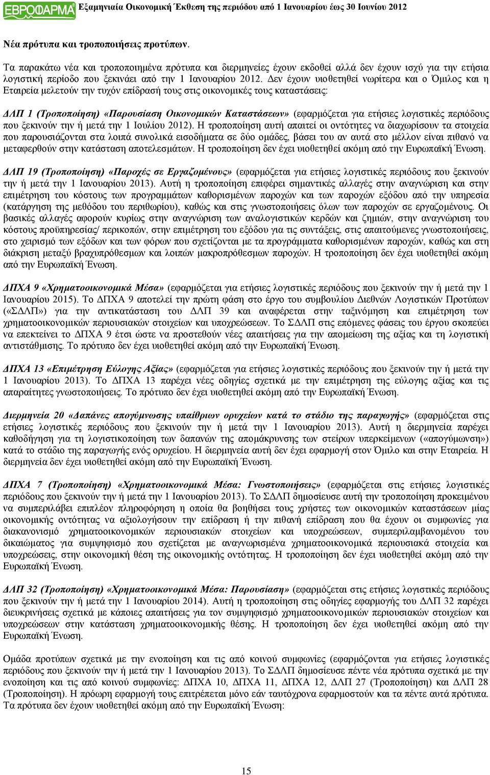 Δεν έχουν υιοθετηθεί νωρίτερα και ο Όμιλος και η Εταιρεία μελετούν την τυχόν επίδρασή τους στις οικονομικές τους καταστάσεις: ΔΛΠ 1 (Τροποποίηση) «Παρουσίαση Οικονομικών Καταστάσεων» (εφαρμόζεται για