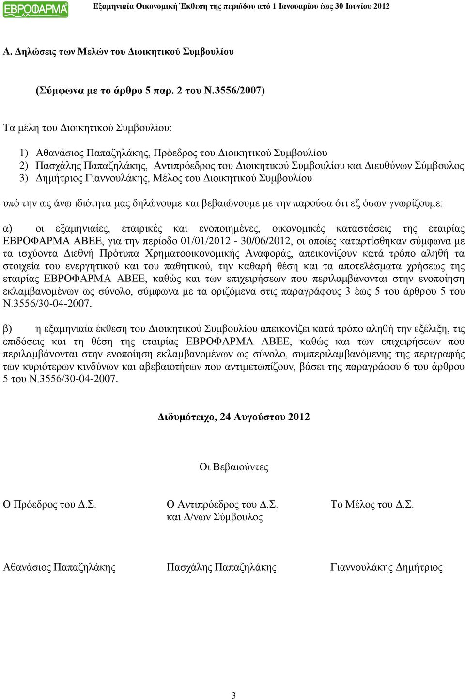 3) Δημήτριος Γιαννουλάκης, Μέλος του Διοικητικού Συμβουλίου υπό την ως άνω ιδιότητα μας δηλώνουμε και βεβαιώνουμε με την παρούσα ότι εξ όσων γνωρίζουμε: α) οι εξαμηνιαίες, εταιρικές και ενοποιημένες,