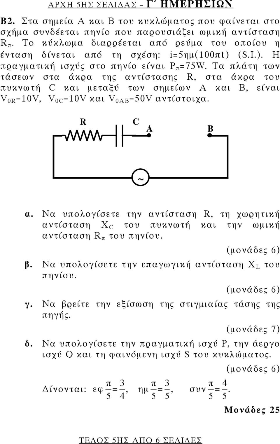 Τα πλάτη των τάσεων στα άκρα της αντίστασης R, στα άκρα του πυκνωτή C και μεταξύ των σημείων Α και Β, είναι V 0R =10V, V 0C =10V και V 0AB =50V αντίστοιχα. R C A B ~ α.