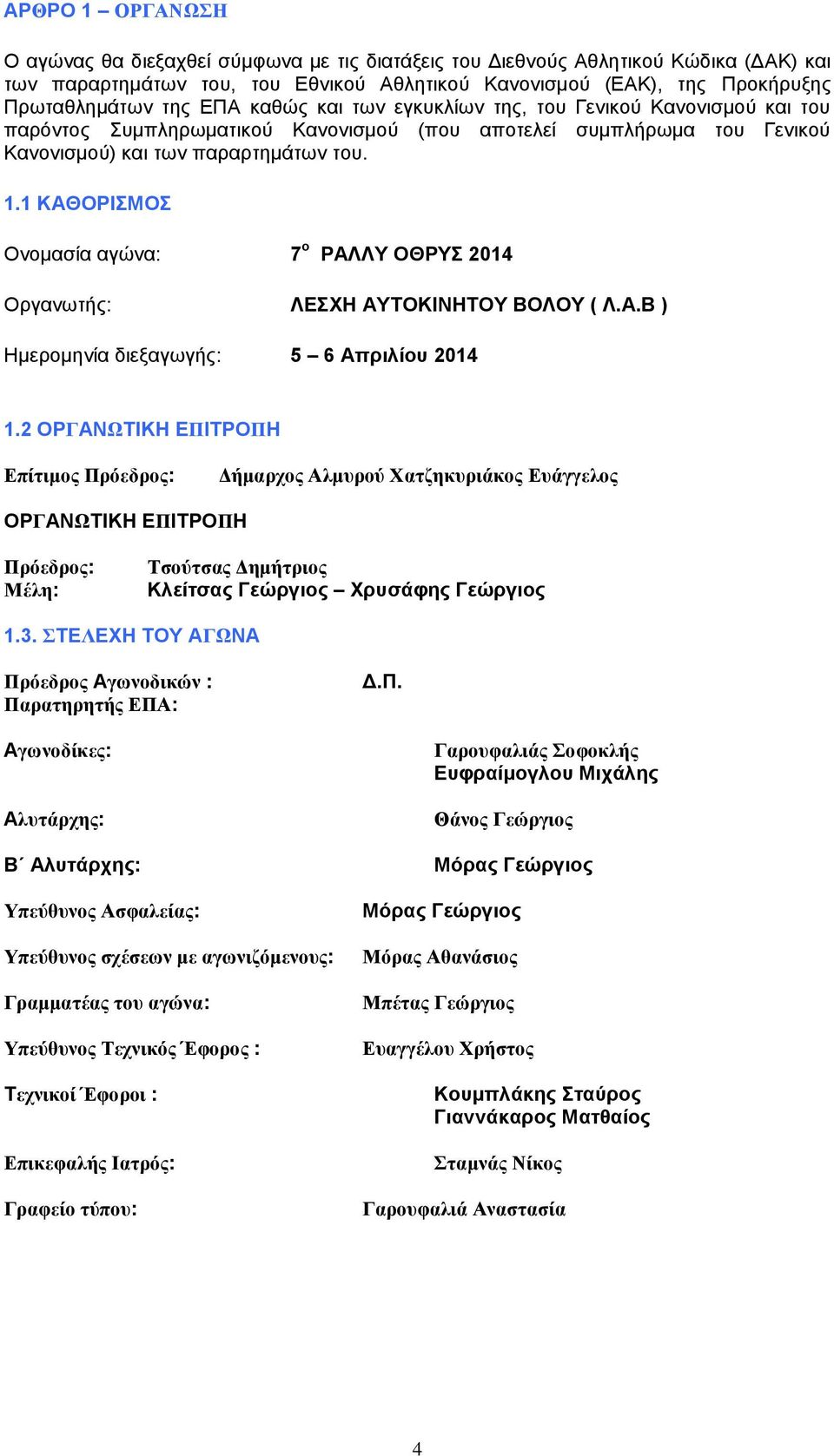 1 KAΘOPIΣMOΣ Ονομασία αγώνα: 7 ο ΡΑΛΛΥ ΟΘΡΥΣ 2014 Οργανωτής: ΛΕΣΧΗ ΑΥΤΟΚΙΝΗΤΟΥ ΒΟΛΟΥ ( Λ.Α.Β ) Ημερομηνία διεξαγωγής: 5 6 Απριλίου 2014 1.