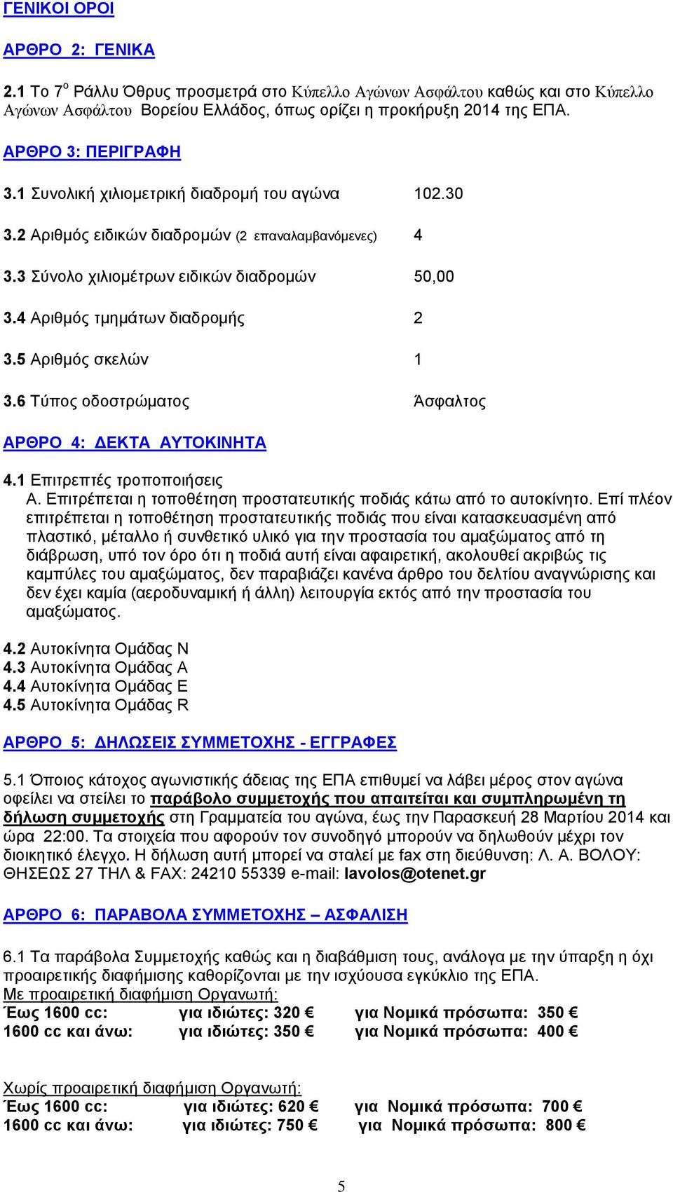 4 Αριθμός τμημάτων διαδρομής 2 3.5 Αριθμός σκελών 1 3.6 Τύπος οδοστρώματος Άσφαλτος APΘPO 4: ΔΕΚΤΑ ΑΥΤΟΚΙΝΗΤΑ 4.1 Επιτρεπτές τροποποιήσεις Α.