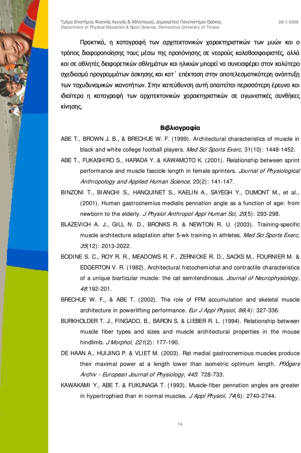 Στην κατεύθυνση αυτή απαιτείται περισσότερη έρευνα και ιδιαίτερα η καταγραφή των αρχιτεκτονικών χαρακτηριστικών σε αγωνιστικές συνθήκες κίνησης. Βιβλιογραφία ABE T., BROWN J. B., & BRECHUE W. F.