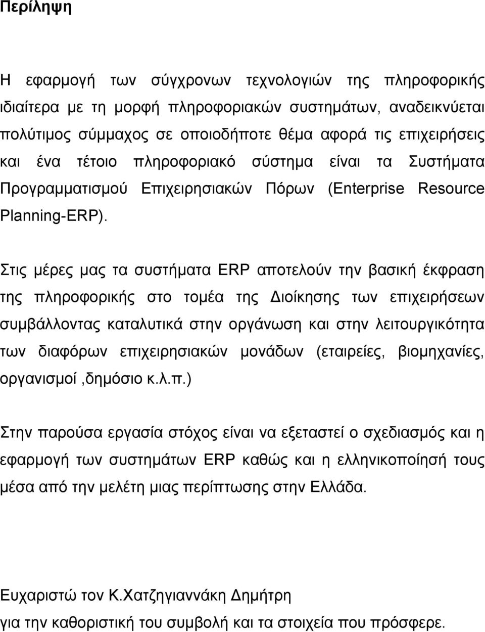 Στις μέρες μας τα συστήματα ERP αποτελούν την βασική έκφραση της πληροφορικής στο τομέα της Διοίκησης των επιχειρήσεων συμβάλλοντας καταλυτικά στην οργάνωση και στην λειτουργικότητα των διαφόρων