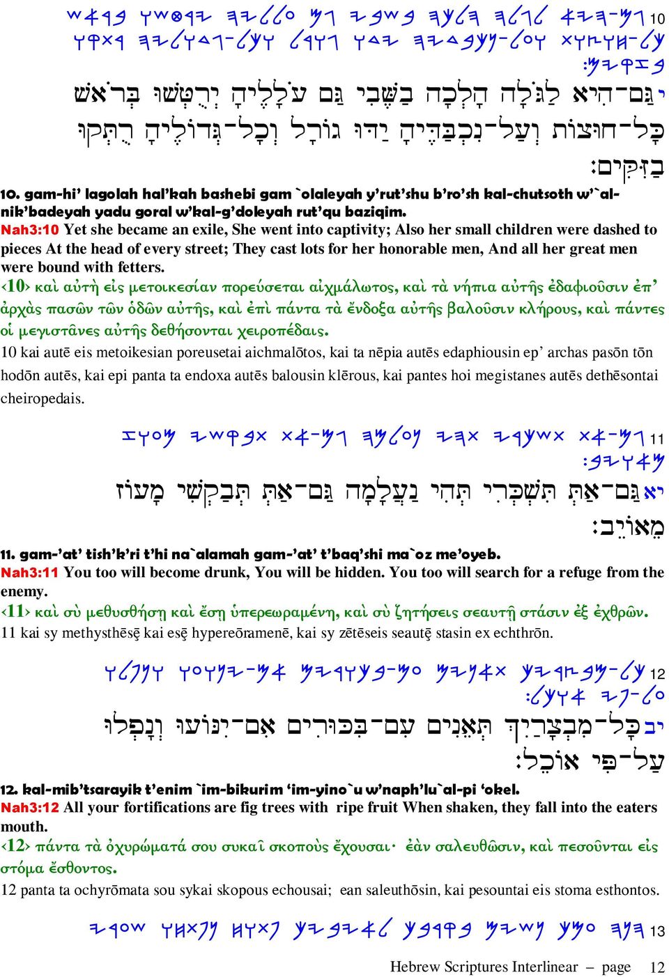 Nah3:10 Yet she became an exile, She went into captivity; Also her small children were dashed to pieces At the head of every street; They cast lots for her honorable men, And all her great men were