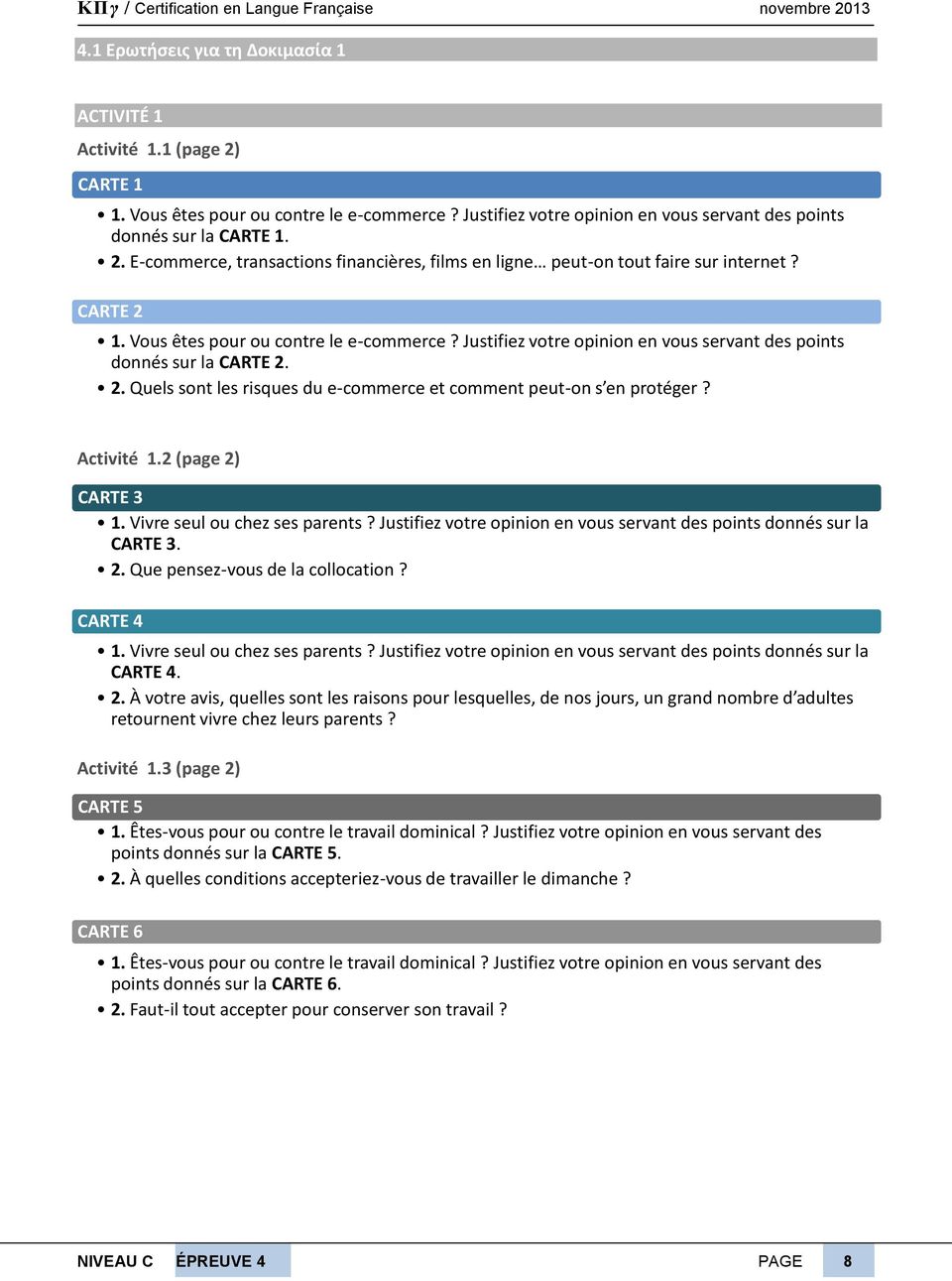 Activité 1.2 (page 2) CARTE 3 1. Vivre seul ou chez ses parents? Justifiez votre opinion en vous servant des points donnés sur la CARTE 3. 2. Que pensez-vous de la collocation? CARTE 4 1.