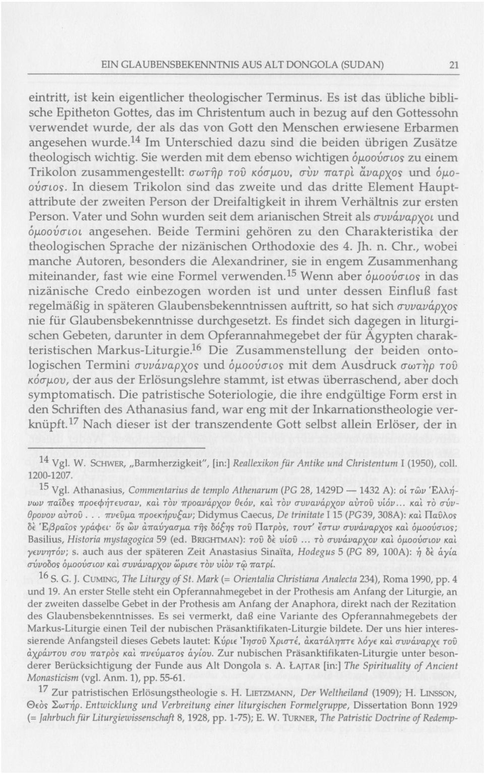 14 Im Unterschied dazu sind die beiden übrigen Zusätze theologisch wichtig. Sie werden mit dem ebenso wichtigen ομοούσιο?