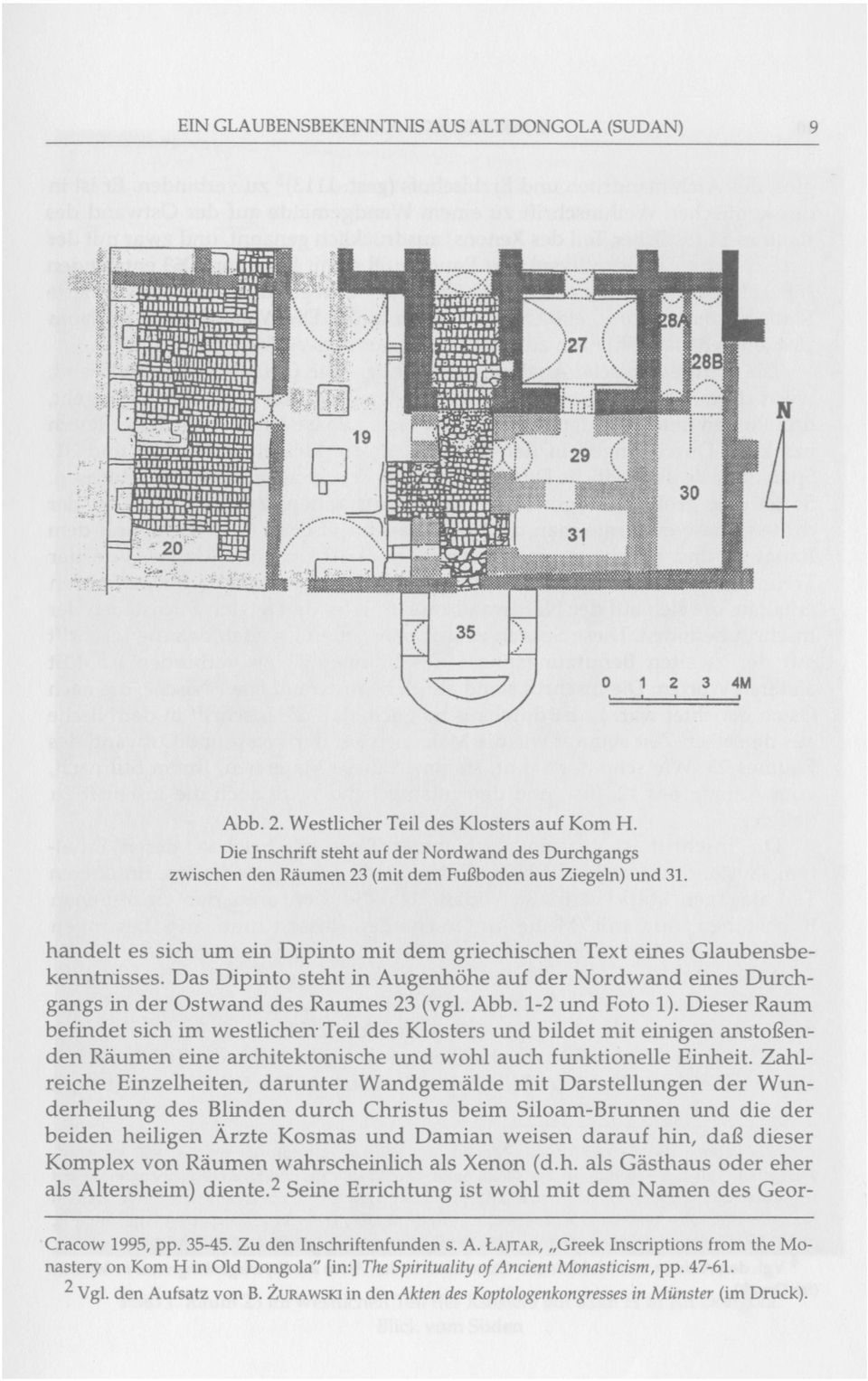 Das Dipinto steht in Augenhöhe auf der Nordwand eines Durchgangs in der Ostwand des Raumes 23 (vgl. Abb. 1-2 und Foto 1).