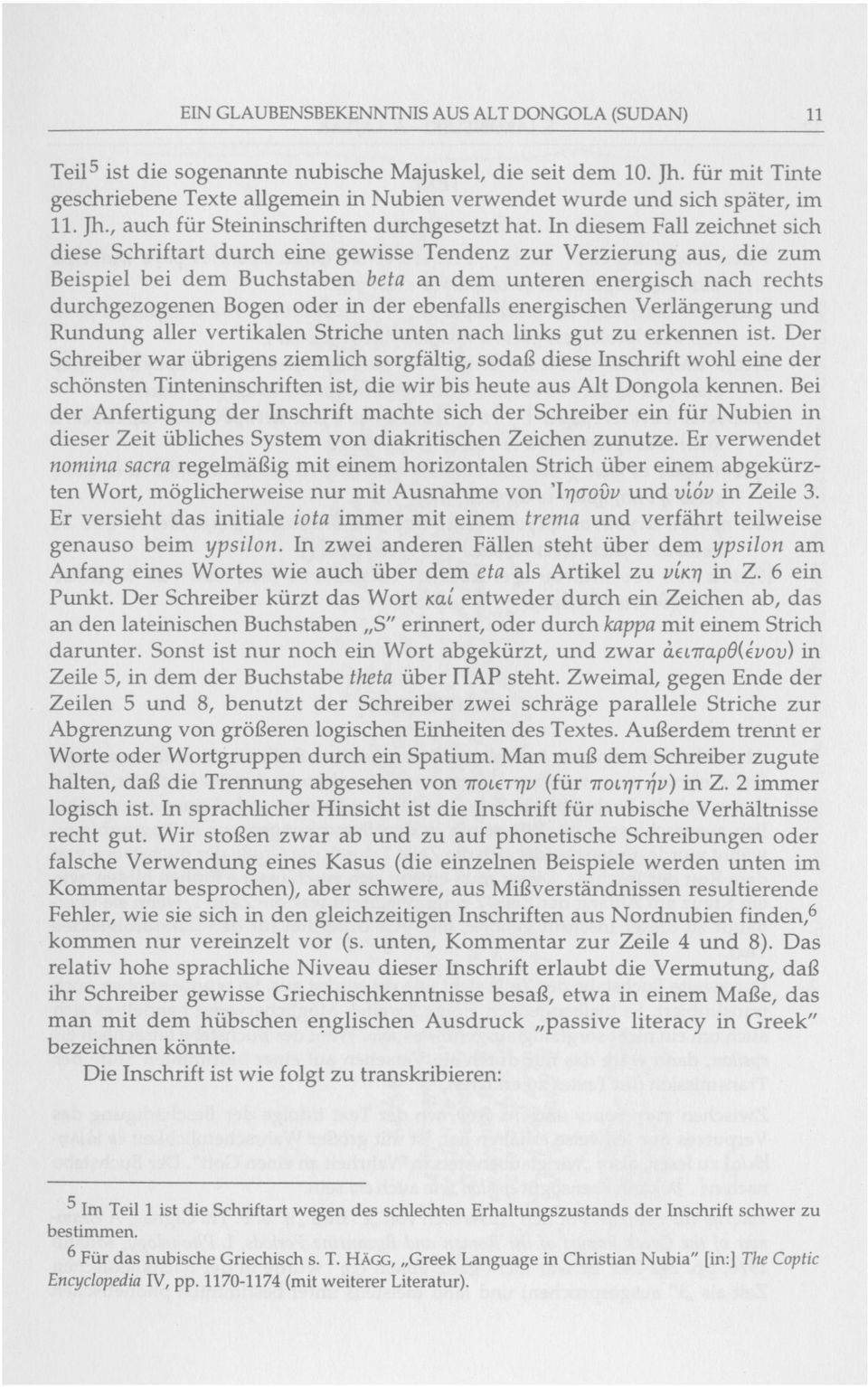 In diesem Fall zeichnet sich diese Schriftart durch eine gewisse Tendenz zur Verzierung aus, die zum Beispiel bei dem Buchstaben beta an dem unteren energisch nach rechts durchgezogenen Bogen oder in