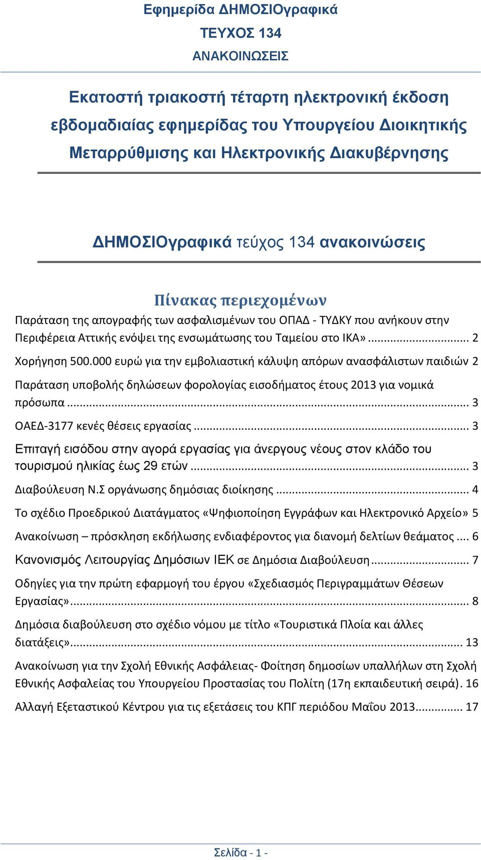 000 ευρώ για την εμβολιαστική κάλυψη απόρων ανασφάλιστων παιδιών 2 Παράταση υποβολής δηλώσεων φορολογίας εισοδήματος έτους 2013 για νομικά πρόσωπα... 3 ΟΑΕΔ-3177 κενές θέσεις εργασίας.