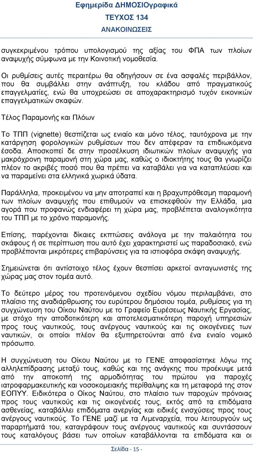 επαγγελματικών σκαφών. Τέλος Παραμονής και Πλόων Το ΤΠΠ (vignette) θεσπίζεται ως ενιαίο και μόνο τέλος, ταυτόχρονα με την κατάργηση φορολογικών ρυθμίσεων που δεν απέφεραν τα επιδιωκόμενα έσοδα.