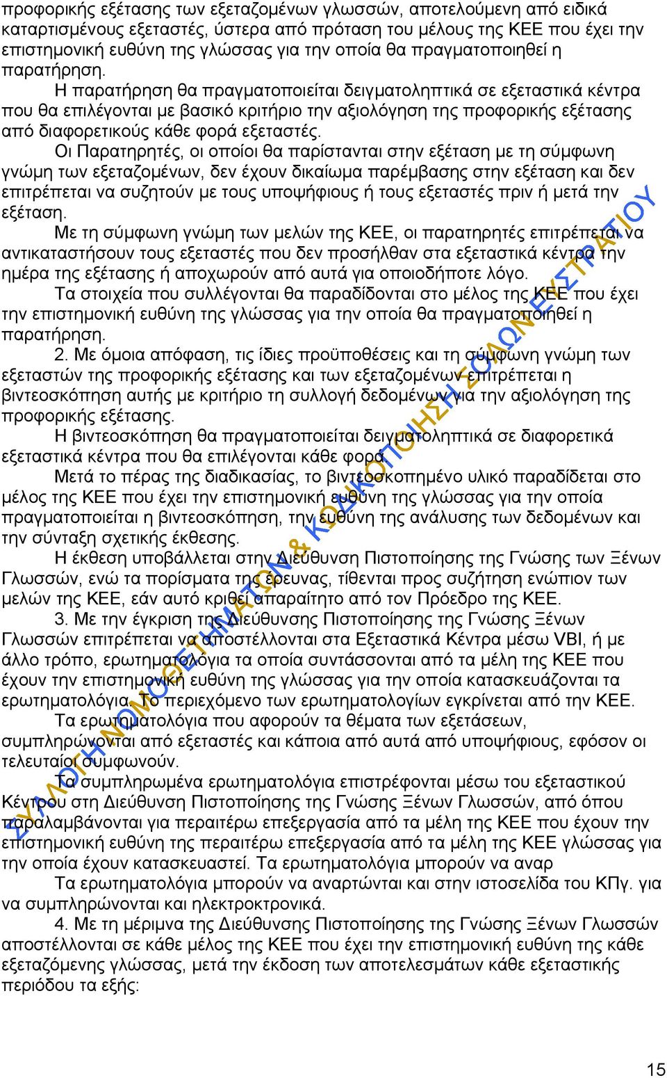 Η παρατήρηση θα πραγματοποιείται δειγματοληπτικά σε εξεταστικά κέντρα που θα επιλέγονται με βασικό κριτήριο την αξιολόγηση της προφορικής εξέτασης από διαφορετικούς κάθε φορά εξεταστές.