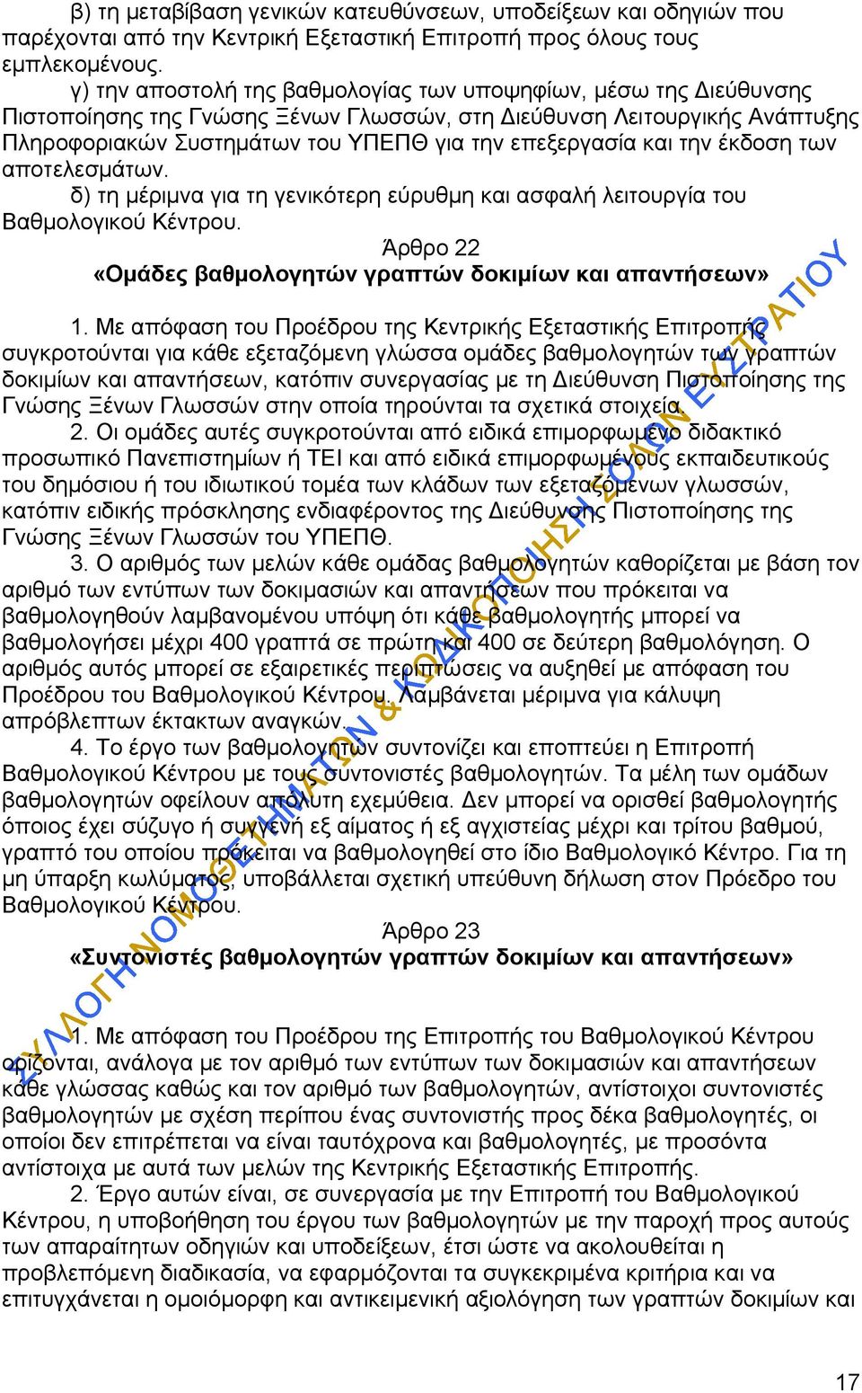 και την έκδοση των αποτελεσμάτων. δ) τη μέριμνα για τη γενικότερη εύρυθμη και ασφαλή λειτουργία του Βαθμολογικού Κέντρου. Άρθρο 22 «Ομάδες βαθμολογητών γραπτών δοκιμίων και απαντήσεων» 1.