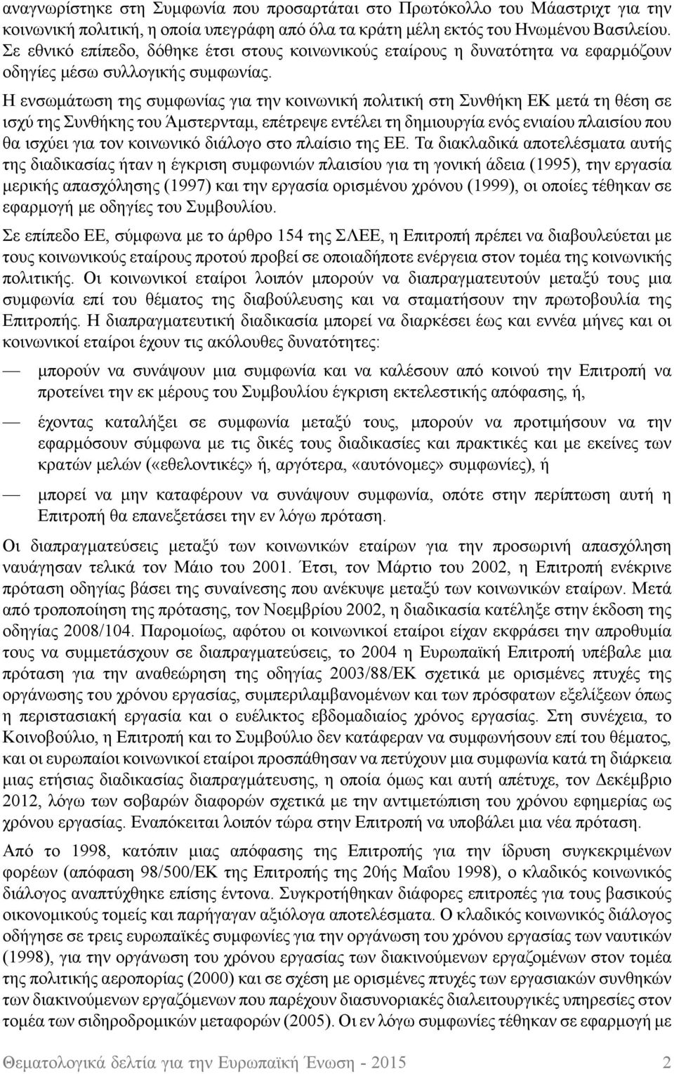 Η ενσωμάτωση της συμφωνίας για την κοινωνική πολιτική στη Συνθήκη ΕΚ μετά τη θέση σε ισχύ της Συνθήκης του Άμστερνταμ, επέτρεψε εντέλει τη δημιουργία ενός ενιαίου πλαισίου που θα ισχύει για τον