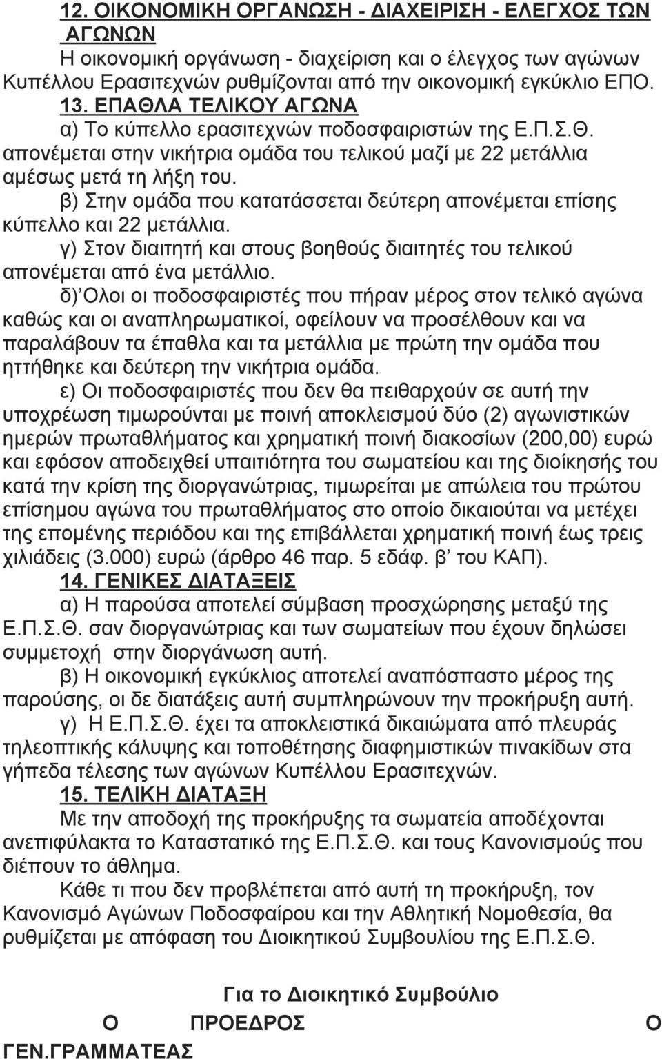 β) Στην ομάδα που κατατάσσεται δεύτερη απονέμεται επίσης κύπελλο και 22 μετάλλια. γ) Στον διαιτητή και στους βοηθούς διαιτητές του τελικού απονέμεται από ένα μετάλλιο.