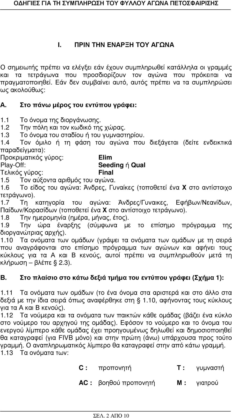 1.4 Τον όµιλο ή τη φάση του αγώνα που διεξάγεται (δείτε ενδεικτικά παραδείγµατα): Προκριµατικός γύρος: Elim Play-Off: Seeding ή Qual Τελικός γύρος: Final 1.
