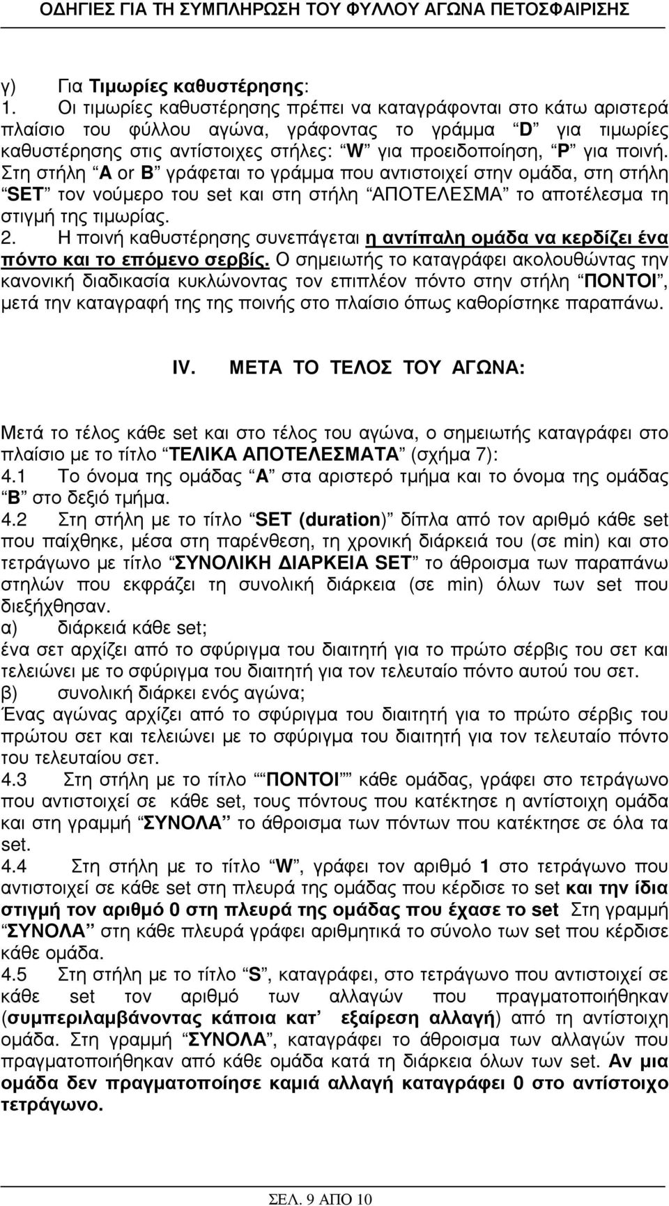 Στη στήλη A or B γράφεται το γράµµα που αντιστοιχεί στην οµάδα, στη στήλη SET τον νούµερο του set και στη στήλη ΑΠΟΤΕΛΕΣΜΑ το αποτέλεσµα τη στιγµή της τιµωρίας. 2.