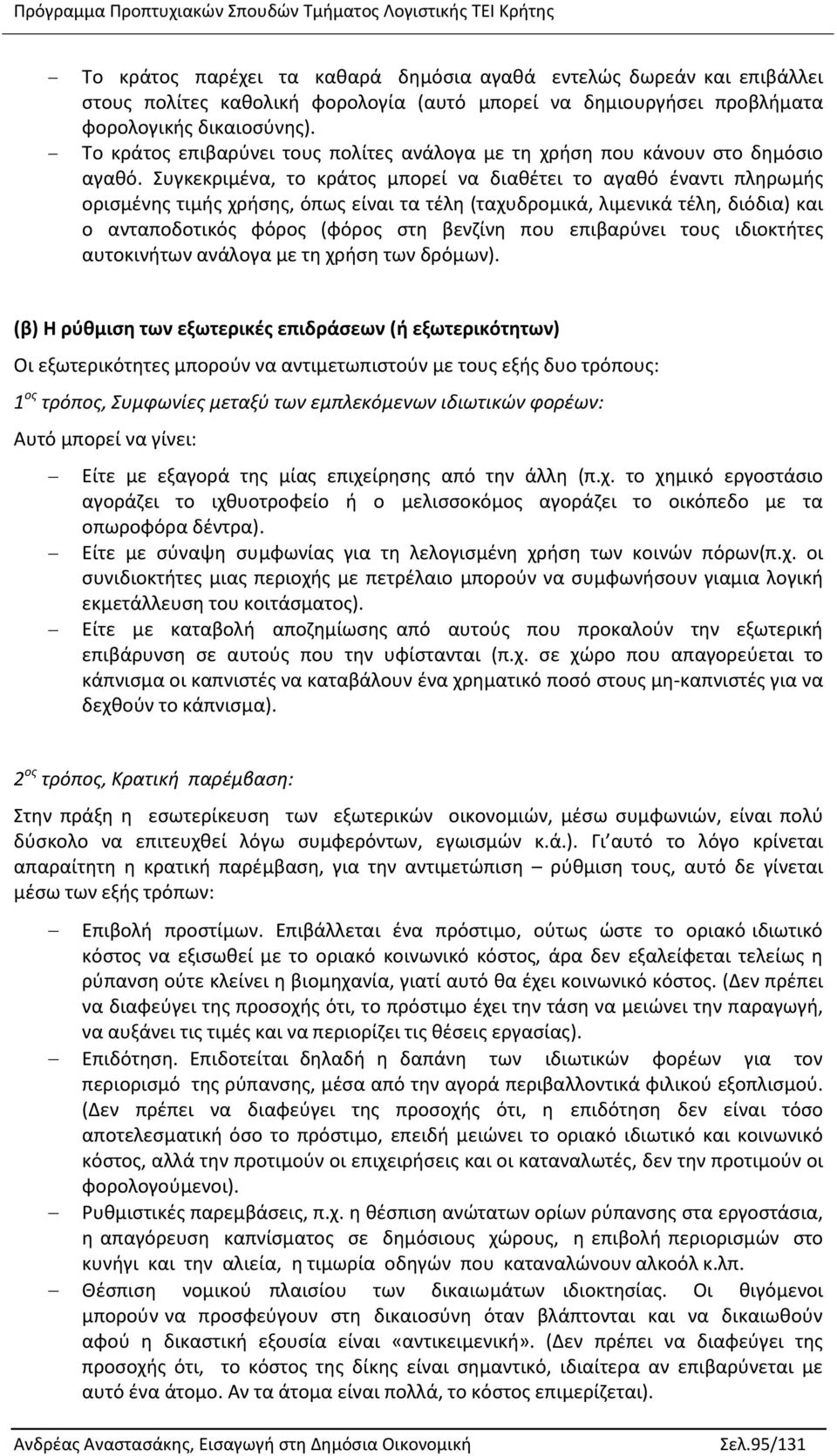 Συγκεκριμένα, το κράτος μπορεί να διαθέτει το αγαθό έναντι πληρωμής ορισμένης τιμής χρήσης, όπως είναι τα τέλη (ταχυδρομικά, λιμενικά τέλη, διόδια) και ο ανταποδοτικός φόρος (φόρος στη βενζίνη που