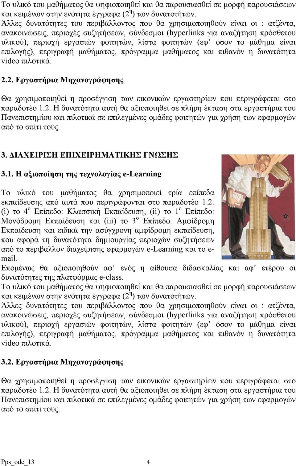 2: (i) το 4 ο Επίπεδο: Κλασσική Εκπαίδευση, (ii) το 1 ο Επίπεδο: Μονόδρομη Εκπαίδευση και (iii) το 3 ο Επίπεδο: Αμφίδρομη Εκπαίδευση και ειδικά την ασύγχρονη αμφίδρομη εκπαίδευση, που αφορά τη