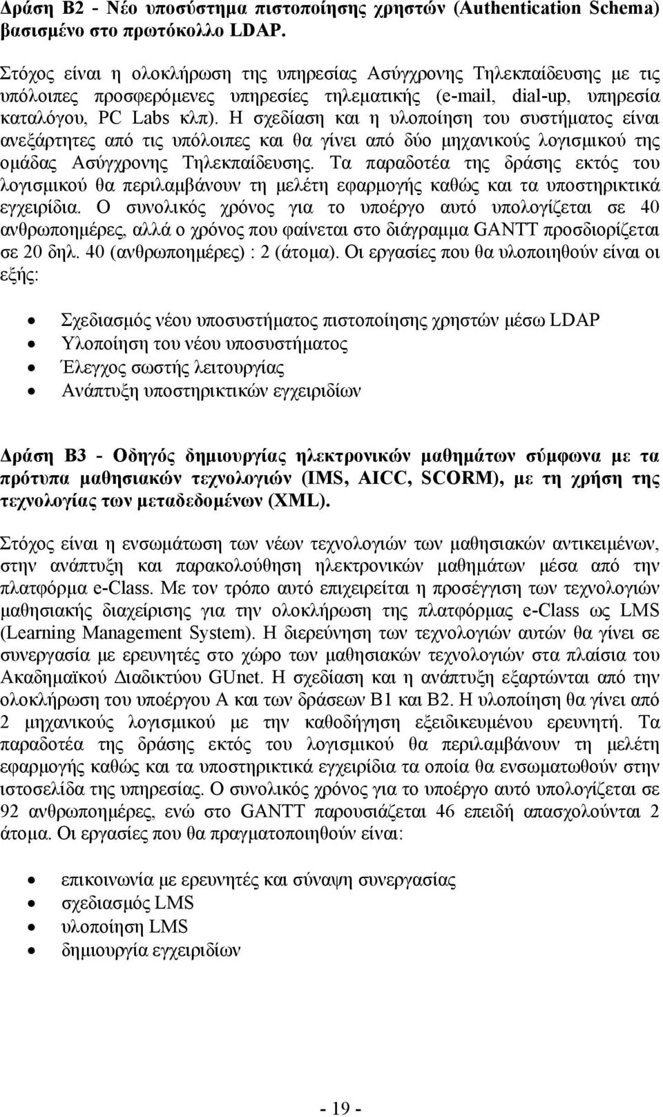 Η σχεδίαση και η υλοποίηση του συστήµατος είναι ανεξάρτητες από τις υπόλοιπες και θα γίνει από δύο µηχανικούς λογισµικού της οµάδας Ασύγχρονης Τηλεκπαίδευσης.