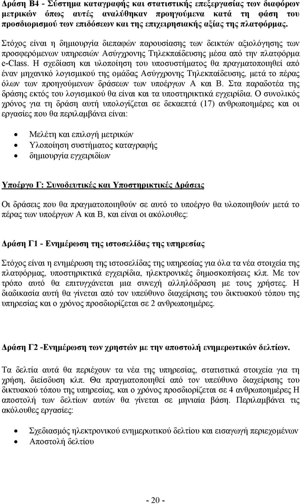 Η σχεδίαση και υλοποίηση του υποσυστήµατος θα πραγµατοποιηθεί από έναν µηχανικό λογισµικού της οµάδας Ασύγχρονης Τηλεκπαίδευσης, µετά το πέρας όλων των προηγούµενων δράσεων των υποέργων Α και Β.