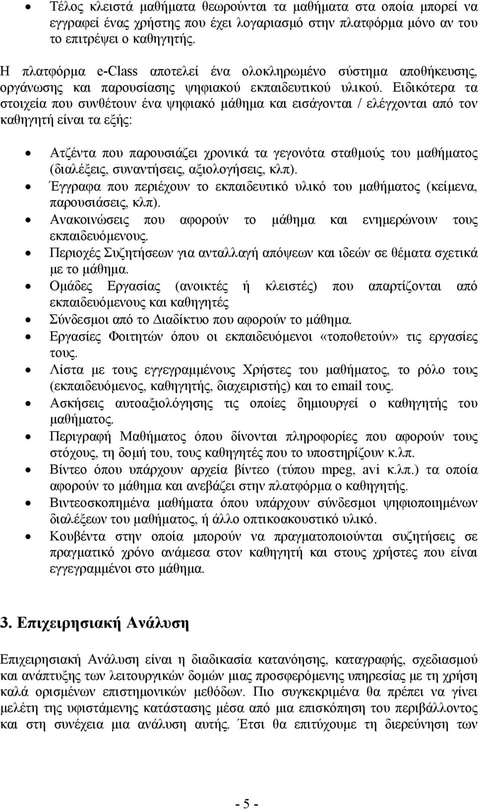 Ειδικότερα τα στοιχεία που συνθέτουν ένα ψηφιακό µάθηµα και εισάγονται / ελέγχονται από τον καθηγητή είναι τα εξής: Ατζέντα που παρουσιάζει χρονικά τα γεγονότα σταθµούς του µαθήµατος (διαλέξεις,