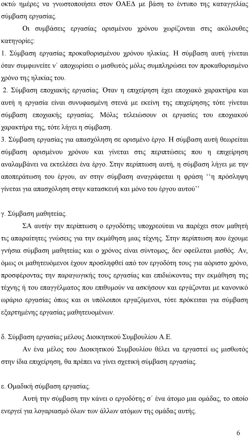 Σύμβαση εποχιακής εργασίας. Όταν η επιχείρηση έχει εποχιακό χαρακτήρα και αυτή η εργασία είναι συνυφασμένη στενά με εκείνη της επιχείρησης τότε γίνεται σύμβαση εποχιακής εργασίας.