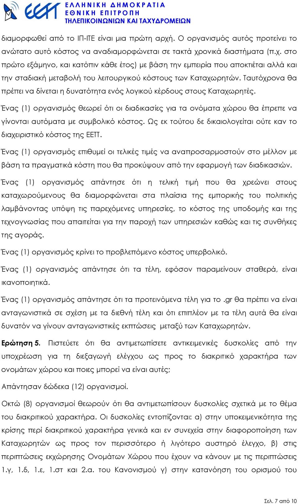 Ένας (1) οργανισµός θεωρεί ότι οι διαδικασίες για τα ονόµατα χώρου θα έπρεπε να γίνονται αυτόµατα µε συµβολικό κόστος. Ως εκ τούτου δε δικαιολογείται ούτε καν το διαχειριστικό κόστος της ΕΕΤΤ.