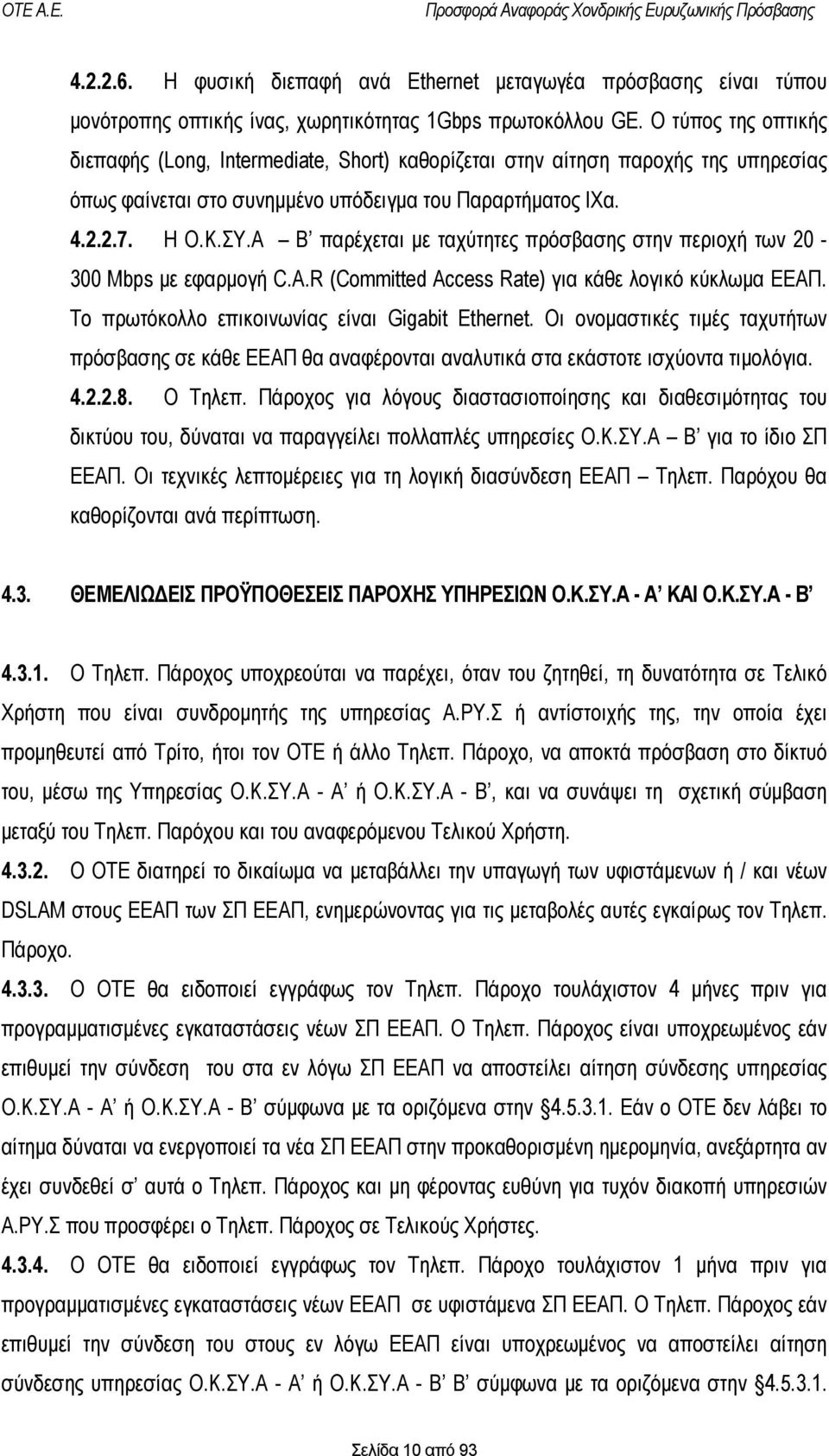 Α Β παρέχεται με ταχύτητες πρόσβασης στην περιοχή των 20-300 Mbps με εφαρμογή C.A.R (Committed Access Rate) για κάθε λογικό κύκλωμα ΕΕΑΠ. Το πρωτόκολλο επικοινωνίας είναι Gigabit Ethernet.