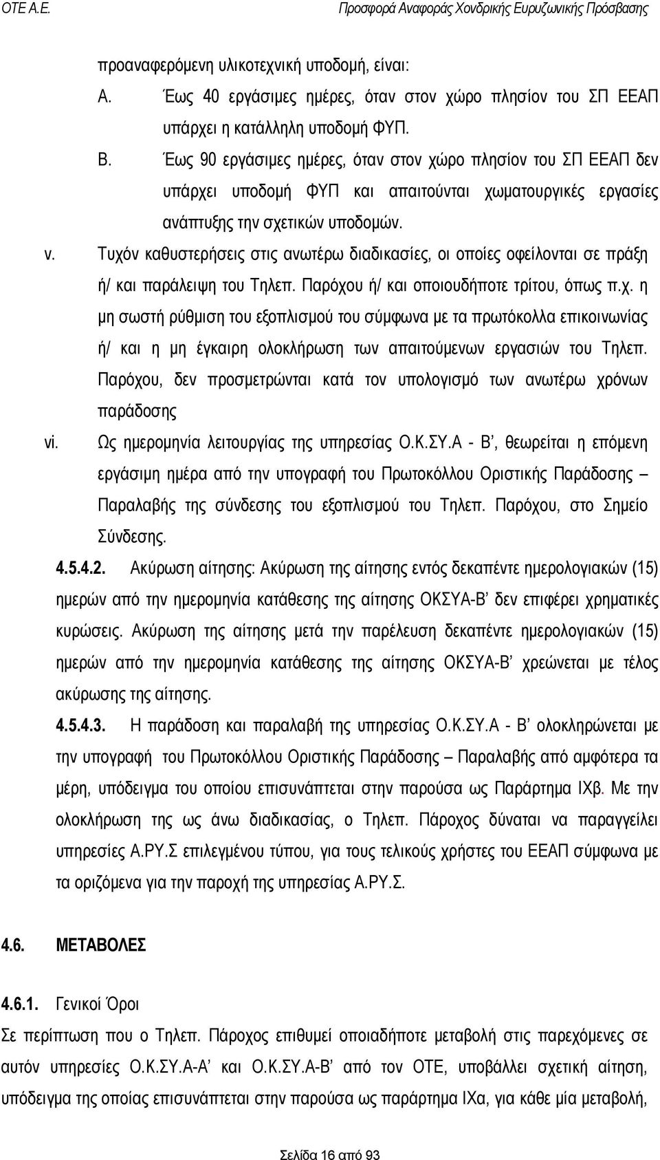 Τυχόν καθυστερήσεις στις ανωτέρω διαδικασίες, οι οποίες οφείλονται σε πράξη ή/ και παράλειψη του Τηλεπ. Παρόχου ή/ και οποιουδήποτε τρίτου, όπως π.χ. η μη σωστή ρύθμιση του εξοπλισμού του σύμφωνα με τα πρωτόκολλα επικοινωνίας ή/ και η μη έγκαιρη ολοκλήρωση των απαιτούμενων εργασιών του Τηλεπ.