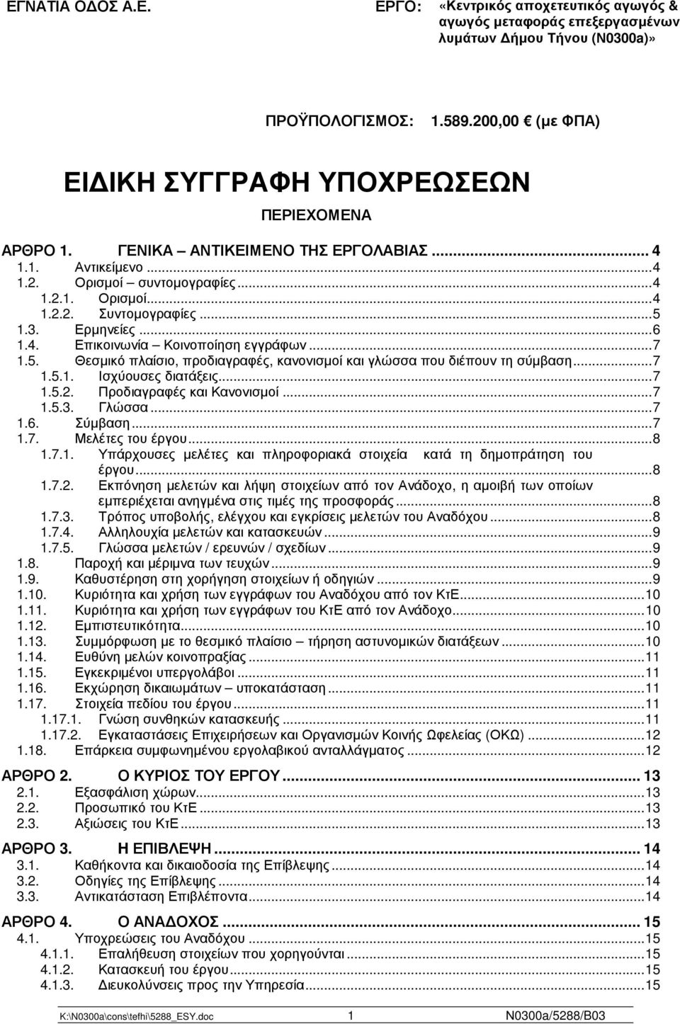 ..5 1.3. Ερµηνείες...6 1.4. Επικοινωνία Κοινοποίηση εγγράφων...7 1.5. Θεσµικό πλαίσιο, προδιαγραφές, κανονισµοί και γλώσσα που διέπουν τη σύµβαση...7 1.5.1. Ισχύουσες διατάξεις...7 1.5.2.