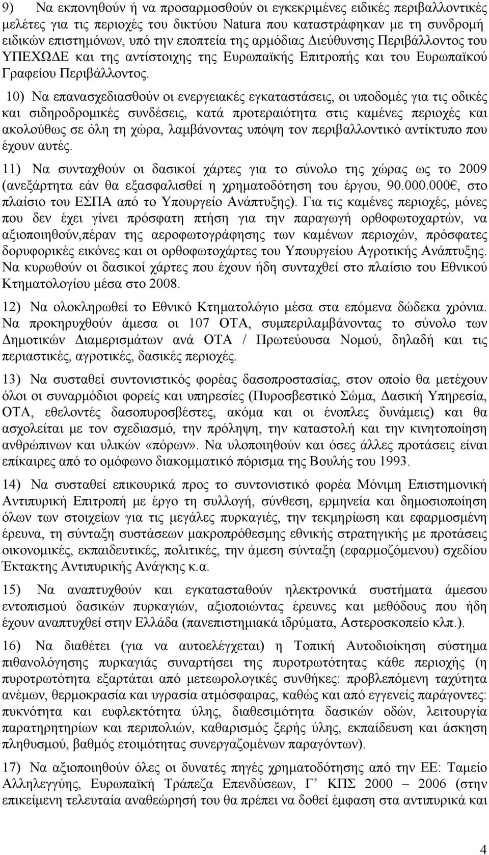 10) Να επανασχεδιασθούν οι ενεργειακές εγκαταστάσεις, οι υποδομές για τις οδικές και σιδηροδρομικές συνδέσεις, κατά προτεραιότητα στις καμένες περιοχές και ακολούθως σε όλη τη χώρα, λαμβάνοντας υπόψη