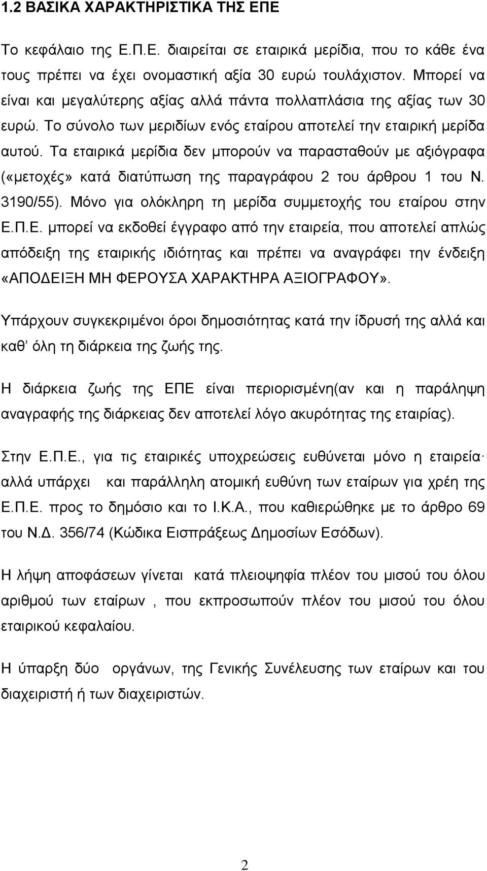 Τα εταιρικά μερίδια δεν μπορούν να παρασταθούν με αξιόγραφα («μετοχές» κατά διατύπωση της παραγράφου 2 του άρθρου 1 του Ν. 3190/55). Μόνο για ολόκληρη τη μερίδα συμμετοχής του εταίρου στην Ε.