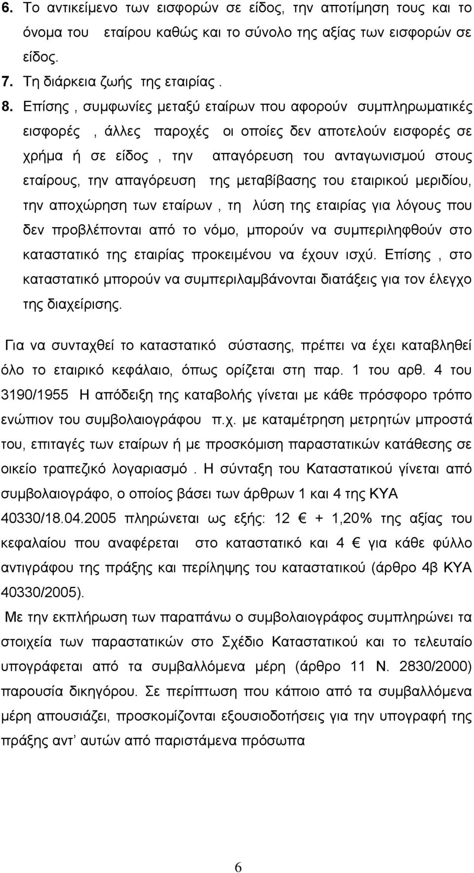 απαγόρευση της μεταβίβασης του εταιρικού μεριδίου, την αποχώρηση των εταίρων, τη λύση της εταιρίας για λόγους που δεν προβλέπονται από το νόμο, μπορούν να συμπεριληφθούν στο καταστατικό της εταιρίας