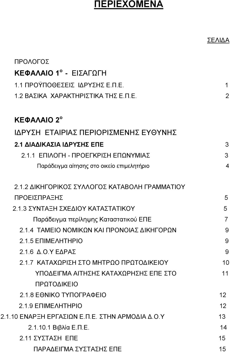 1.4 ΤΑΜΕΙΟ ΝΟΜΙΚΩΝ ΚΑΙ ΠΡΟΝΟΙΑΣ ΔΙΚΗΓΟΡΩΝ 9 2.1.5 ΕΠΙΜΕΛΗΤΗΡΙΟ 9 2.1.6 Δ.Ο.Υ ΕΔΡΑΣ 9 2.1.7 ΚΑΤΑΧΩΡΙΣΗ ΣΤΟ ΜΗΤΡΩΟ ΠΡΩΤΟΔΙΚΕΙΟΥ 10 ΥΠΟΔΕΙΓΜΑ ΑΙΤΗΣΗΣ ΚΑΤΑΧΩΡΗΣΗΣ ΕΠΕ ΣΤΟ 11 ΠΡΩΤΟΔΙΚΕΙΟ 2.1.8 ΕΘΝΙΚΟ ΤΥΠΟΓΡΑΦΕΙΟ 12 2.