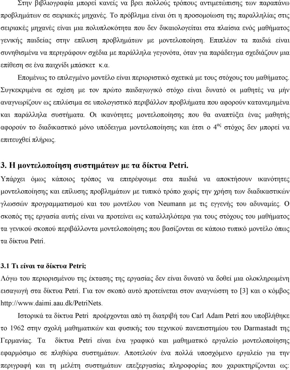 μοντελοποίηση. Επιπλέον τα παιδιά είναι συνηθισμένα να περιγράφουν σχέδια με παράλληλα γεγονότα, όταν για παράδειγμα σχεδιάζουν μια επίθεση σε ένα παιχνίδι μπάσκετ κ.α. Επομένως το επιλεγμένο μοντέλο είναι περιοριστικό σχετικά με τους στόχους του μαθήματος.