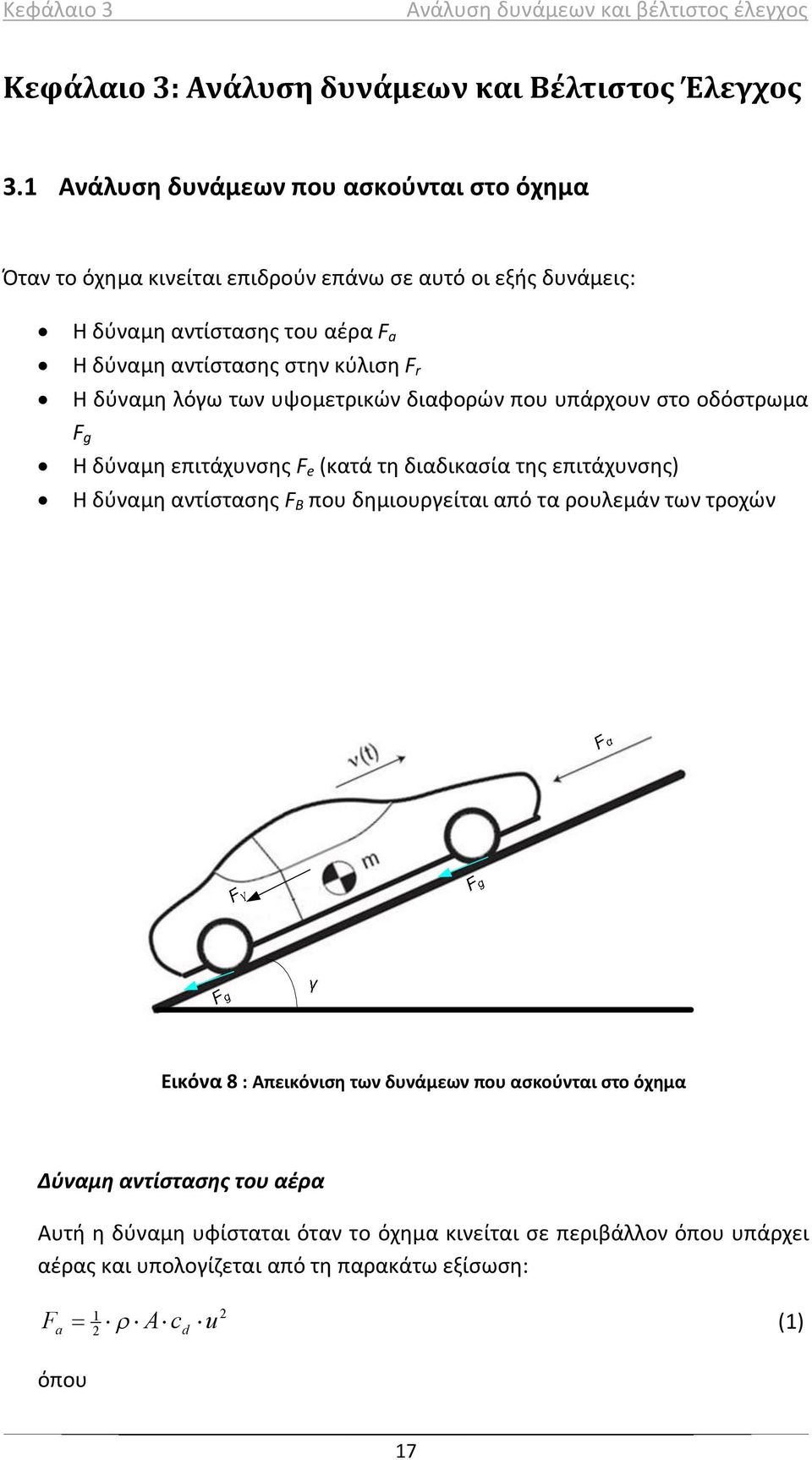 δύναμη λόγω των υψομετρικών διαφορών που υπάρχουν στο οδόστρωμα F g Η δύναμη επιτάχυνσης F e (κατά τη διαδικασία της επιτάχυνσης) Η δύναμη αντίστασης F B που δημιουργείται από τα