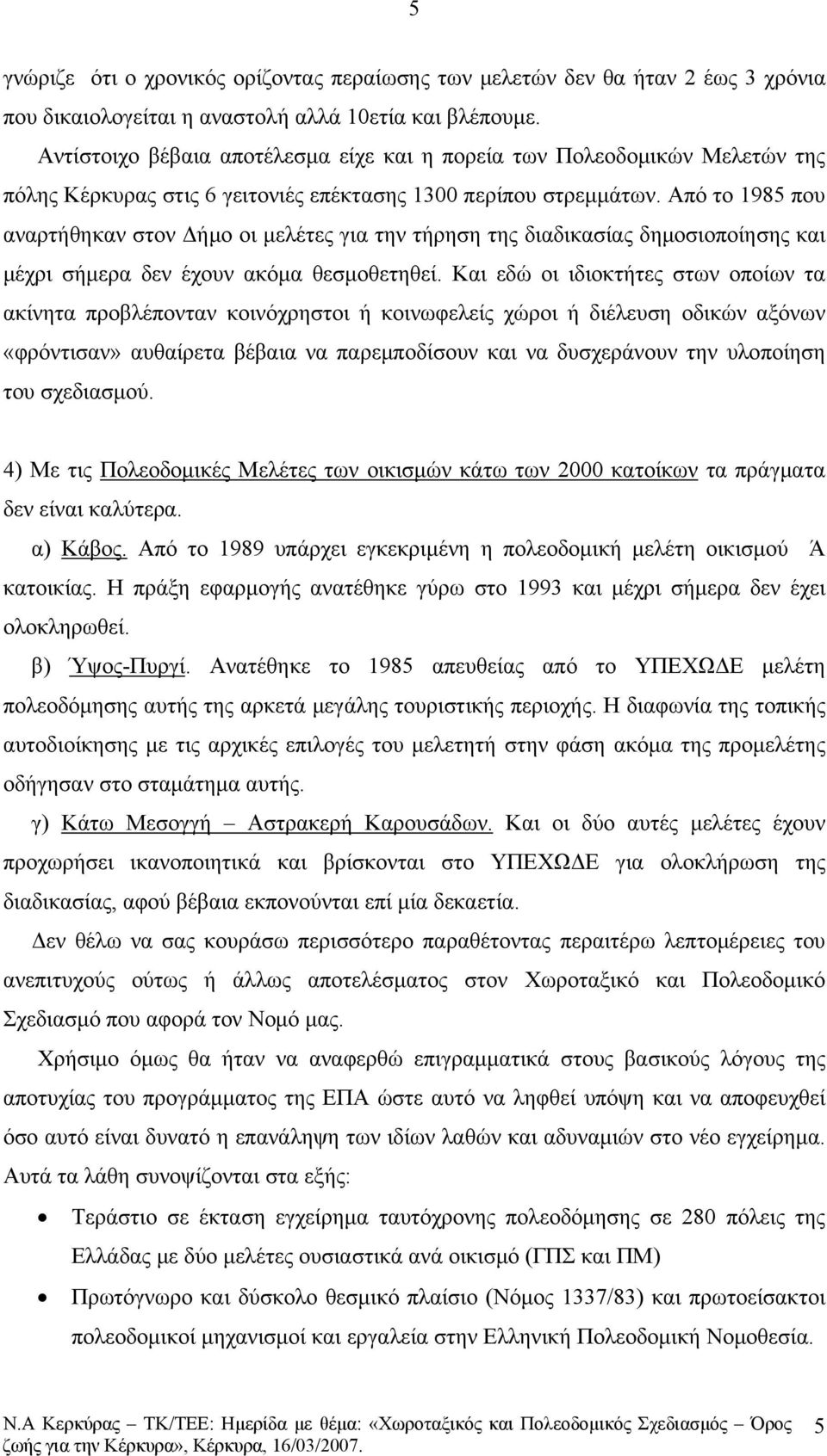 Από το 1985 που αναρτήθηκαν στον Δήμο οι μελέτες για την τήρηση της διαδικασίας δημοσιοποίησης και μέχρι σήμερα δεν έχουν ακόμα θεσμοθετηθεί.