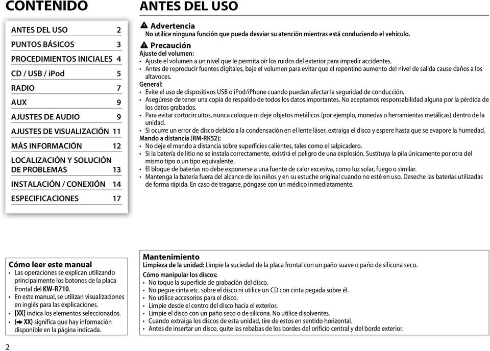 Precaución Ajuste del volumen: Ajuste el volumen a un nivel que le permita oír los ruidos del exterior para impedir accidentes.