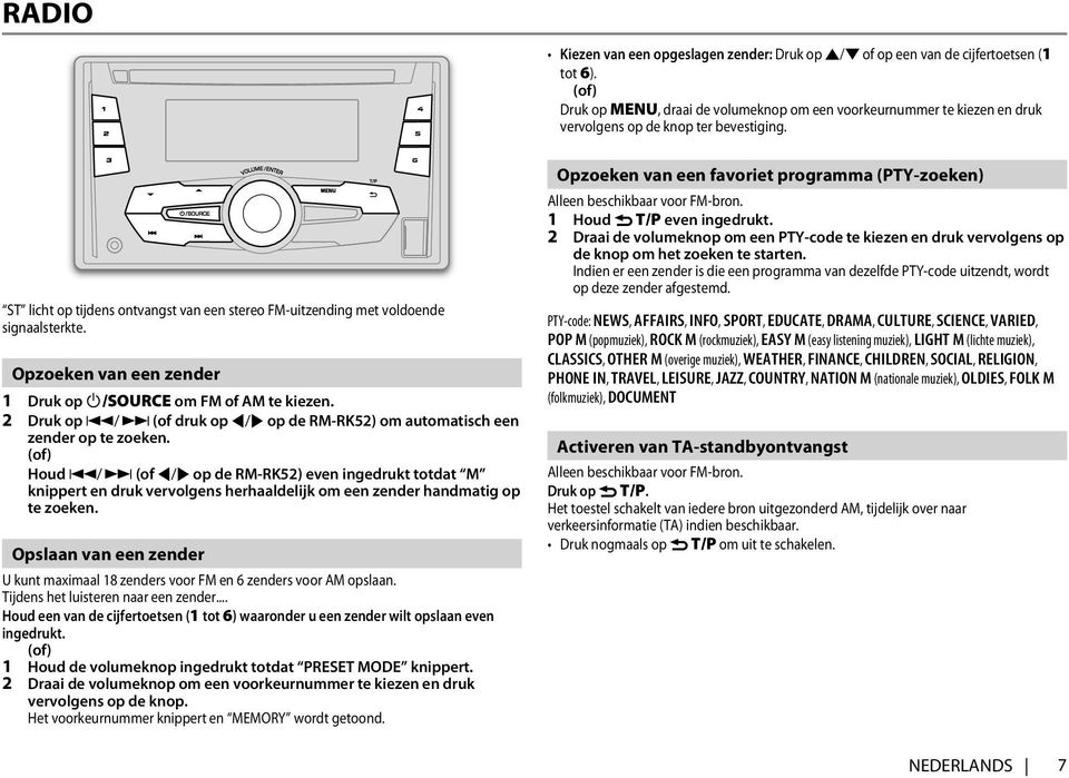 ST licht op tijdens ontvangst van een stereo FM-uitzending met voldoende signaalsterkte. Opzoeken van een zender 1 Druk op B /SOURCE om FM of AM te kiezen.