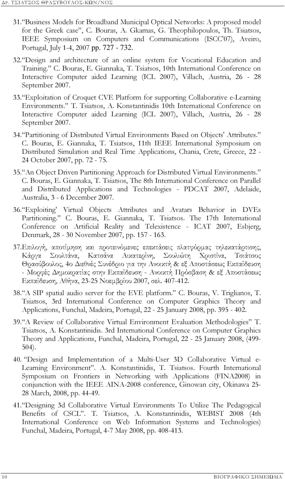 C. Bouras, E. Giannaka, T. Tsiatsos, 10th International Conference on Interactive Computer aided Learning (ICL 2007), Villach, Austria, 26-28 September 2007. 33.