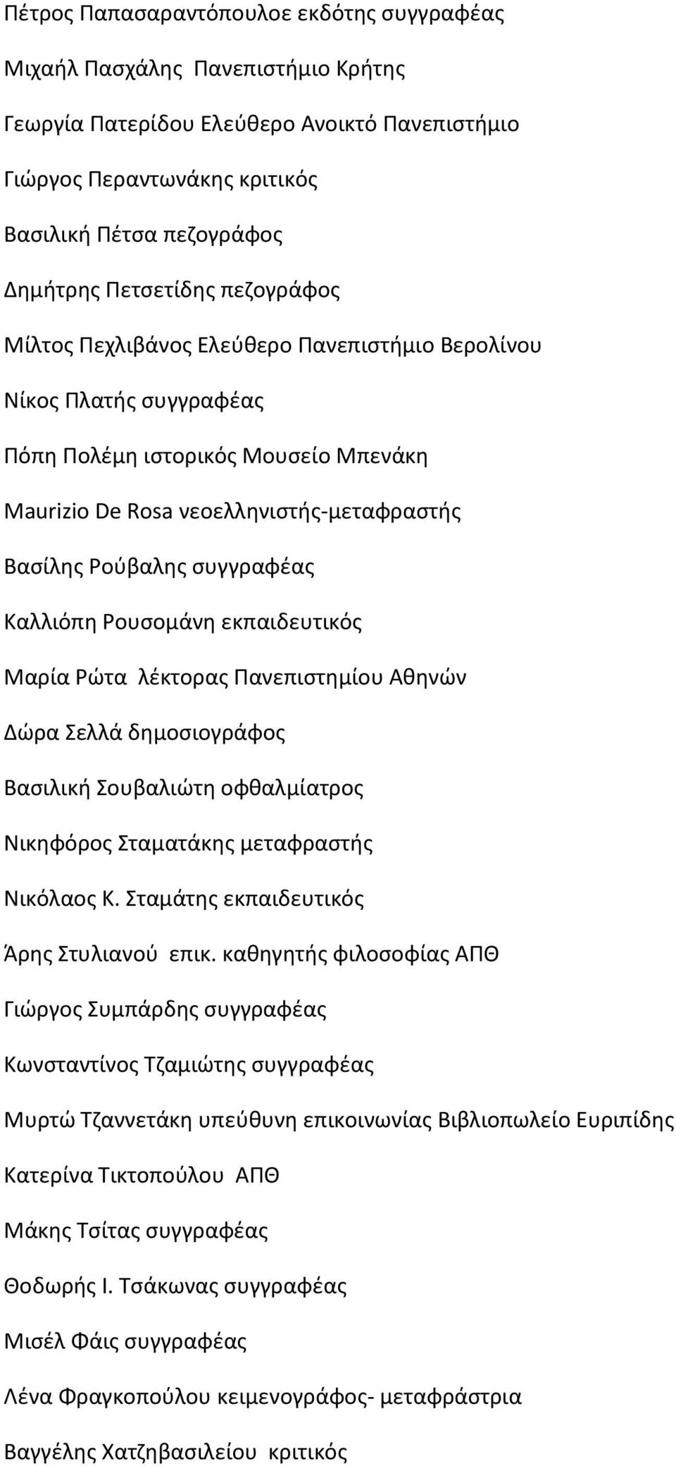 συγγραφέας Καλλιόπη Ρουσομάνη εκπαιδευτικός Μαρία Ρώτα λέκτορας Πανεπιστημίου Αθηνών Δώρα Σελλά δημοσιογράφος Βασιλική Σουβαλιώτη οφθαλμίατρος Νικηφόρος Σταματάκης μεταφραστής Νικόλαος Κ.