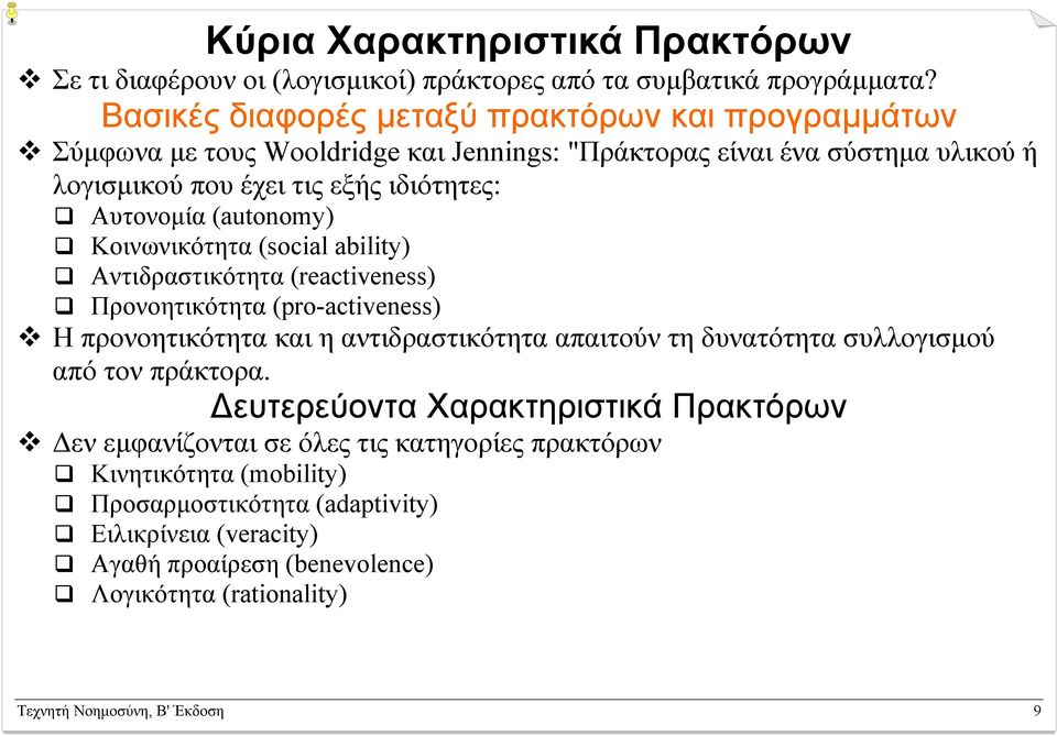 (autonomy) Κοινωνικότητα (social ability) Αντιδραστικότητα (reactiveness) Προνοητικότητα (pro-activeness) Η προνοητικότητα και η αντιδραστικότητα απαιτούν τη δυνατότητα συλλογισµού