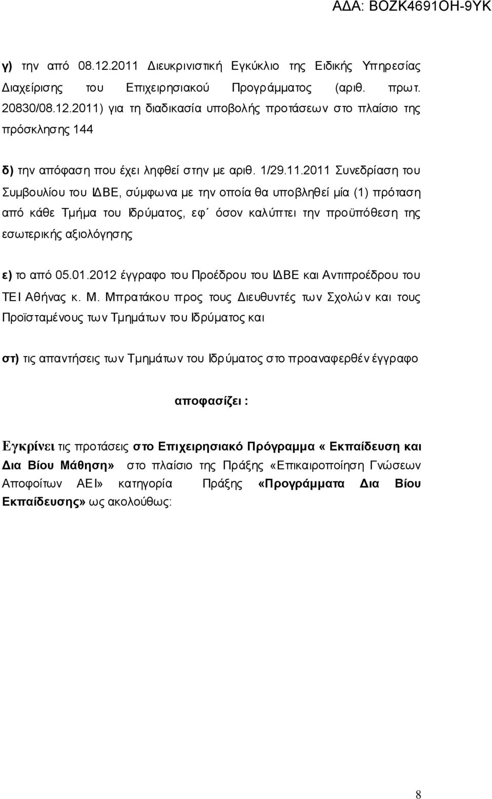 2011 Συνεδρίαση του Συμβουλίου του ΙΔΒΕ, σύμφωνα με την οποία θα υποβληθεί μία (1) πρόταση από κάθε Τμήμα του Ιδρύματος, εφ όσον καλύπτει την προϋπόθεση της εσωτερικής αξιολόγησης ε) το από 05.01.2012 έγγραφο του Προέδρου του ΙΔΒΕ και Αντιπροέδρου του ΤΕΙ Αθήνας κ.