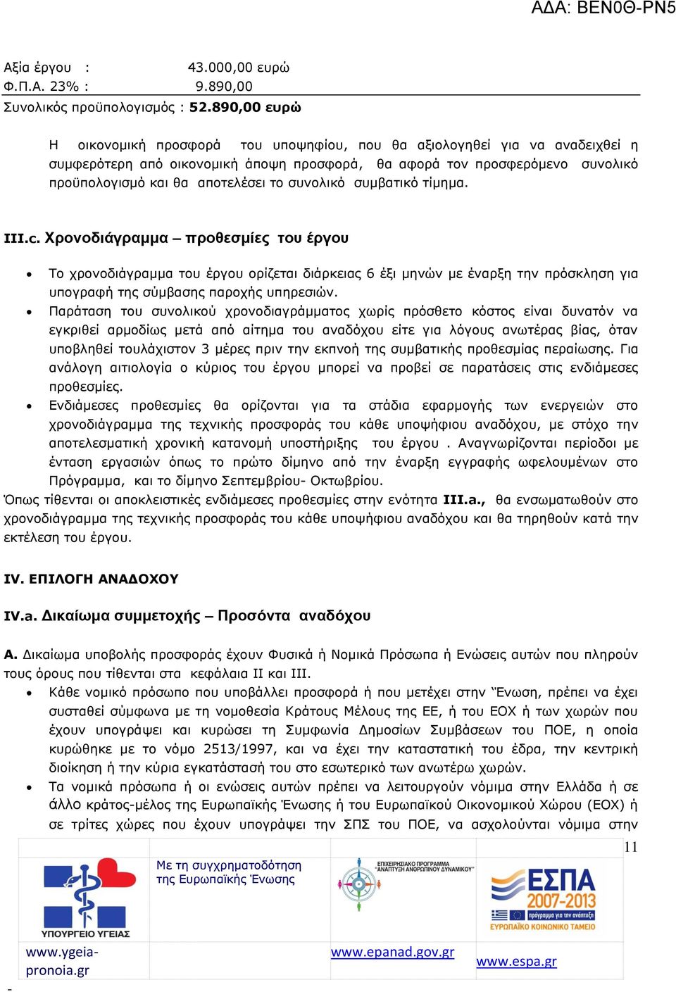 το συνολικό συμβατικό τίμημα. ΙΙΙ.c. Χρονοδιάγραμμα προθεσμίες του έργου Το χρονοδιάγραμμα του έργου ορίζεται διάρκειας 6 έξι μηνών με έναρξη την πρόσκληση για υπογραφή της σύμβασης παροχής υπηρεσιών.