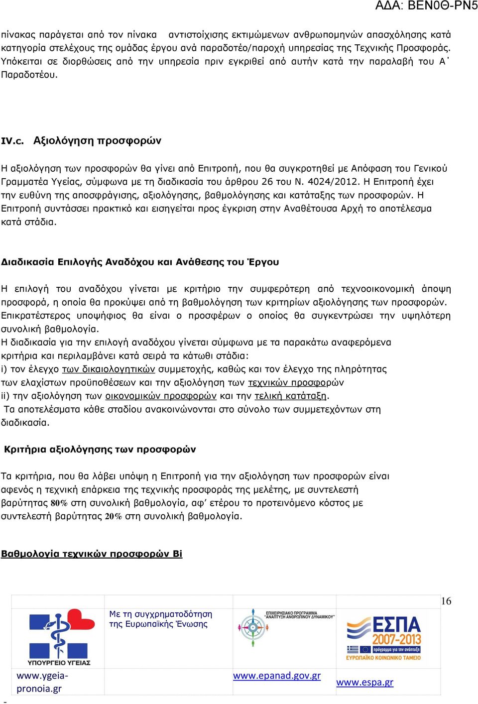 Αξιολόγηση προσφορών Η αξιολόγηση των προσφορών θα γίνει από Επιτροπή, που θα συγκροτηθεί με Απόφαση του Γενικού Γραμματέα Υγείας, σύμφωνα με τη διαδικασία του άρθρου 26 του Ν. 4024/2012.