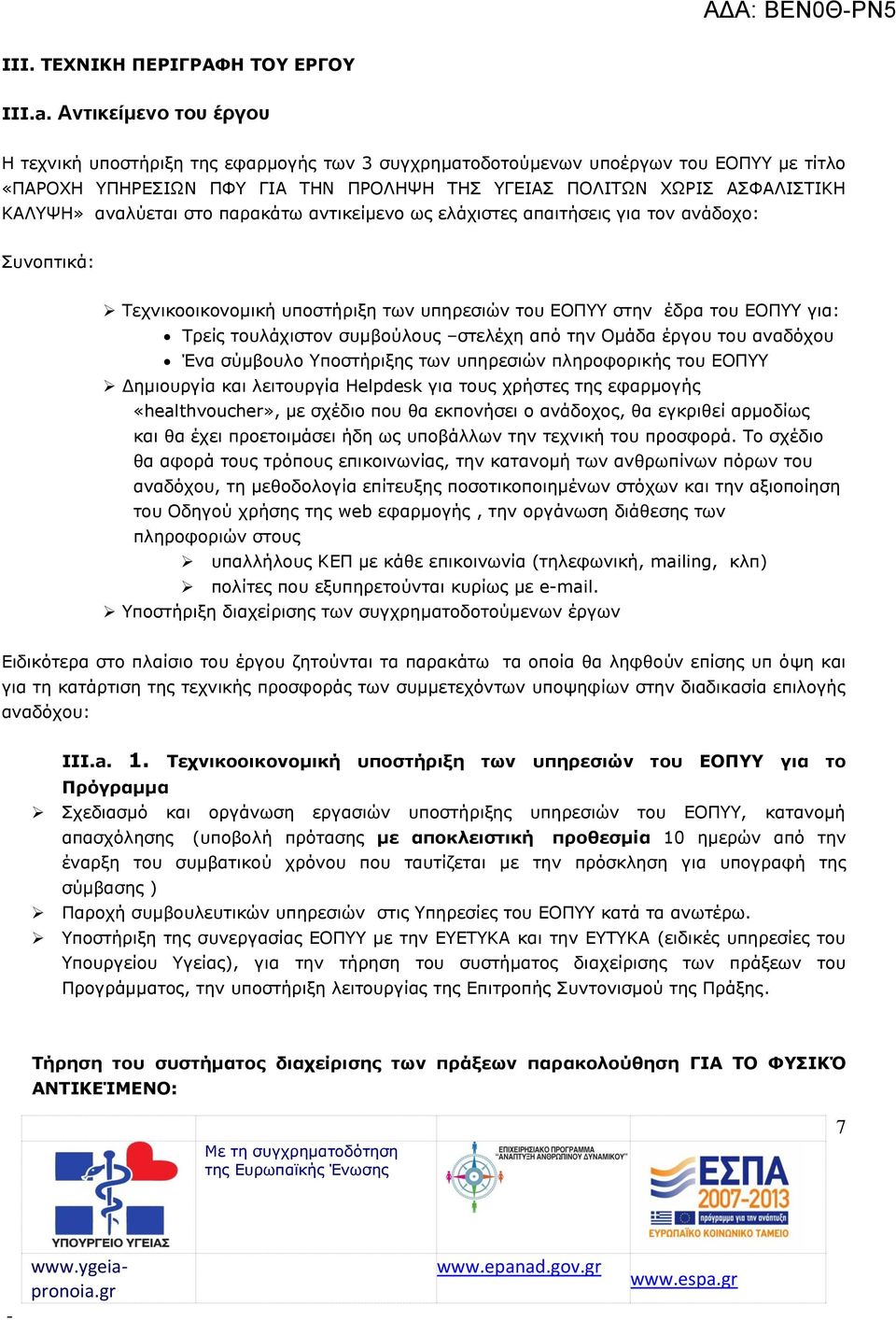 αναλύεται στο παρακάτω αντικείμενο ως ελάχιστες απαιτήσεις για τον ανάδοχο: Συνοπτικά: Τεχνικοοικονομική υποστήριξη των υπηρεσιών του ΕΟΠΥΥ στην έδρα του ΕΟΠΥΥ για: Τρείς τουλάχιστον συμβούλους