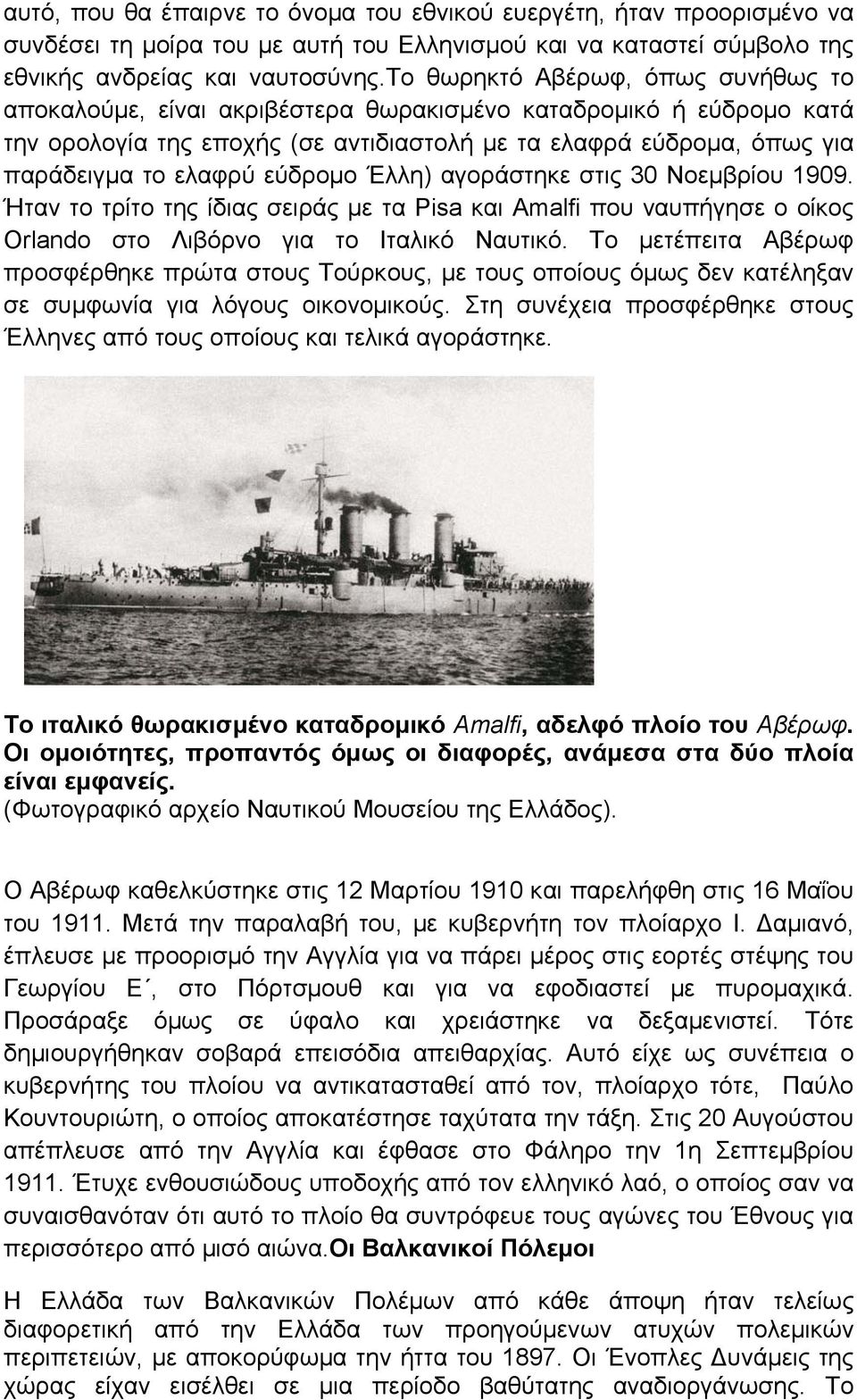 εύδρομο Έλλη) αγοράστηκε στις 30 Νοεμβρίου 1909. Ήταν το τρίτο της ίδιας σειράς με τα Pisa και Amalfi που ναυπήγησε ο οίκος Orlando στο Λιβόρνο για το Ιταλικό Ναυτικό.