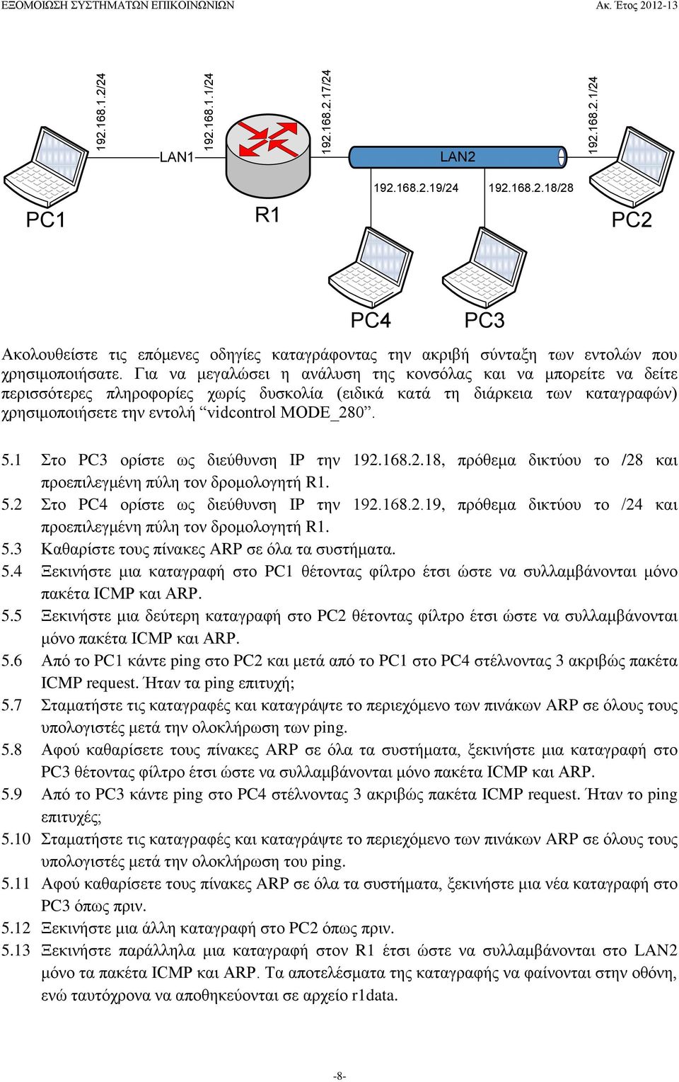 1 Στο PC3 ορίστε ως διεύθυνση IP την 192.168.2.18, πρόθεμα δικτύου το /28 και προεπιλεγμένη πύλη τον δρομολογητή R1. 5.2 Στο PC4 ορίστε ως διεύθυνση IP την 192.168.2.19, πρόθεμα δικτύου το /24 και προεπιλεγμένη πύλη τον δρομολογητή R1.