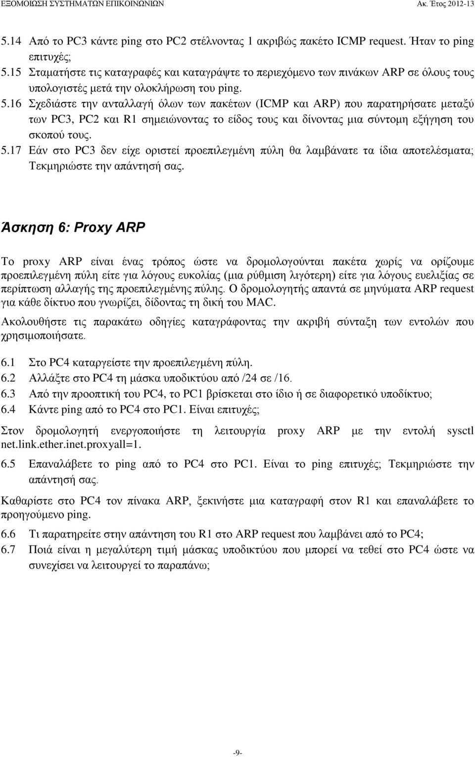 16 Σχεδιάστε την ανταλλαγή όλων των πακέτων (ICMP και ARP) που παρατηρήσατε μεταξύ των PC3, PC2 και R1 σημειώνοντας το είδος τους και δίνοντας μια σύντομη εξήγηση του σκοπού τους. 5.